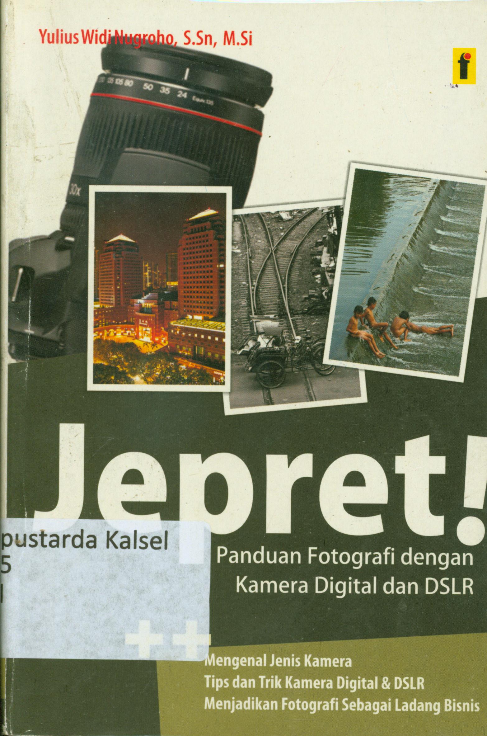 Cover Jepret : Panduan fotografi dengan kamera digital dan DSLR (Mengenal jenis kamera, Tips dan trik kamera digital & DSLR, menjadikan fotografi sebagai ladang bisnis) / Yulius Widi Nugroho ; editor, Goni.