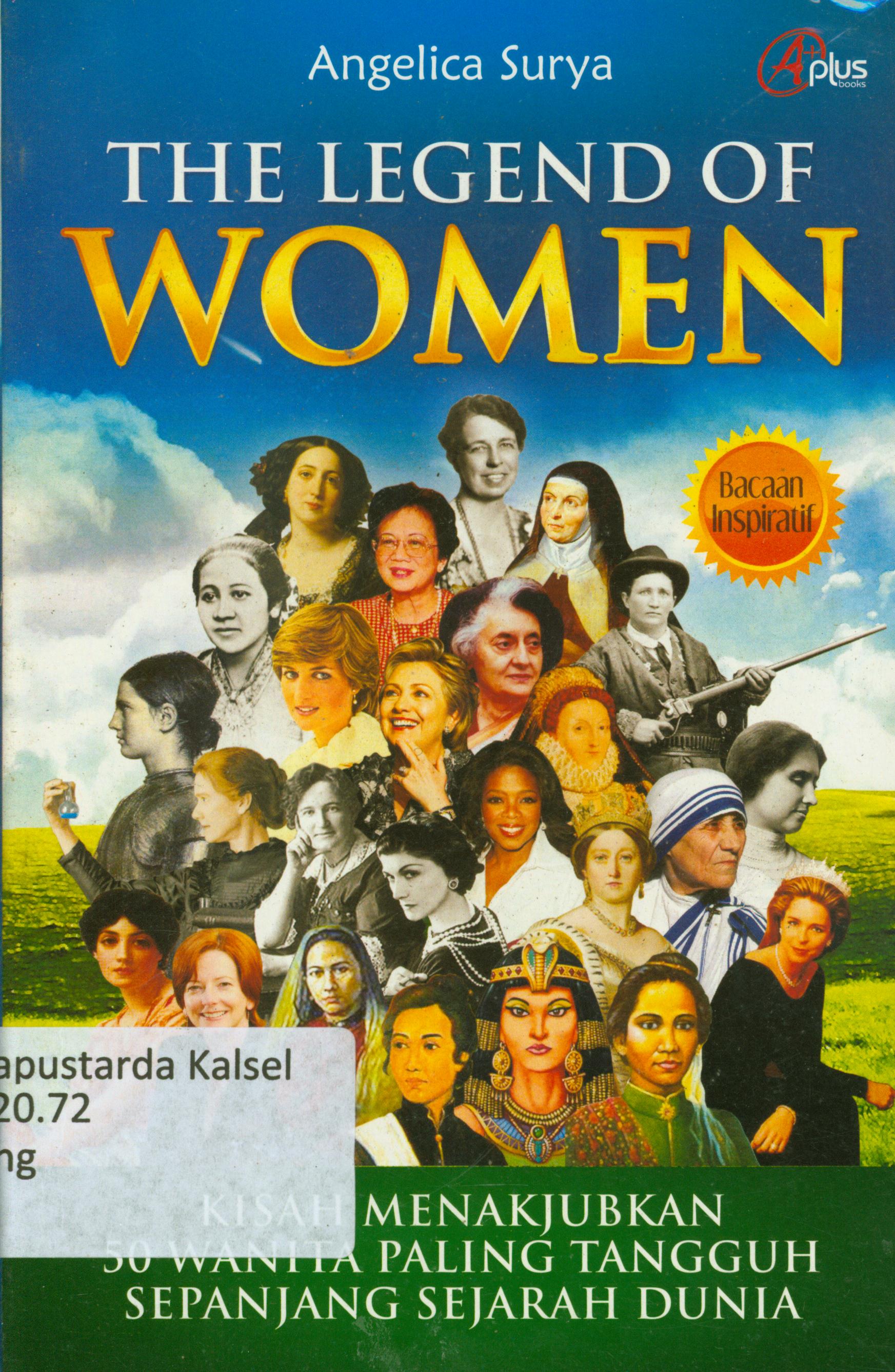 Cover The legend of women : Kisah menakjubkan 50 wanita paling tangguh sepanjang sejarah dunia / Angelica Surya ; editor, Daru Wijayanti