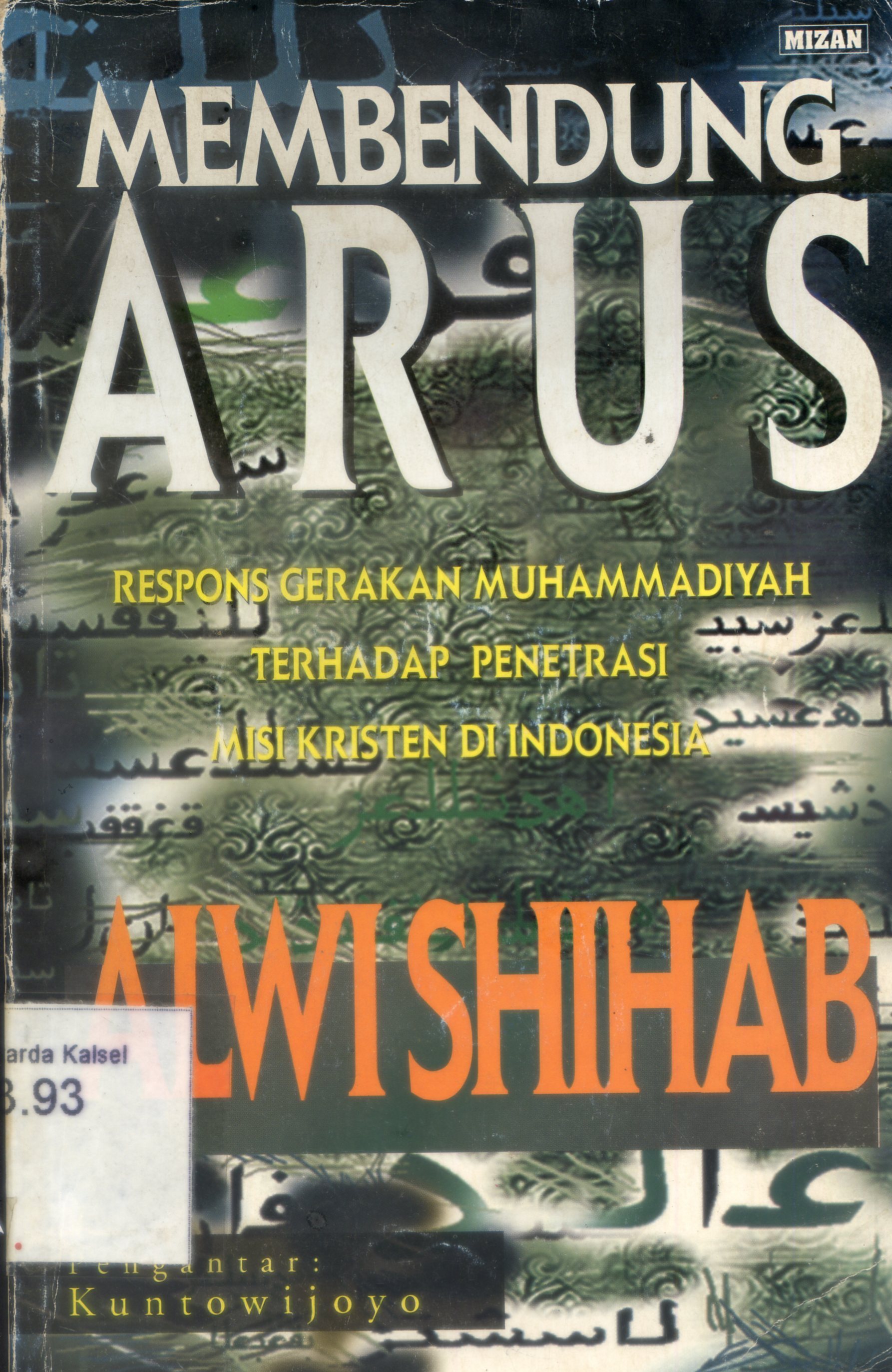 Cover Membendung Arus Respons Gerakan Muhammadiyah Terhadap Penetrasi Misi Kristen Di Indonesia / Alwi Shihab ; pengantar, Kuntowijoyo