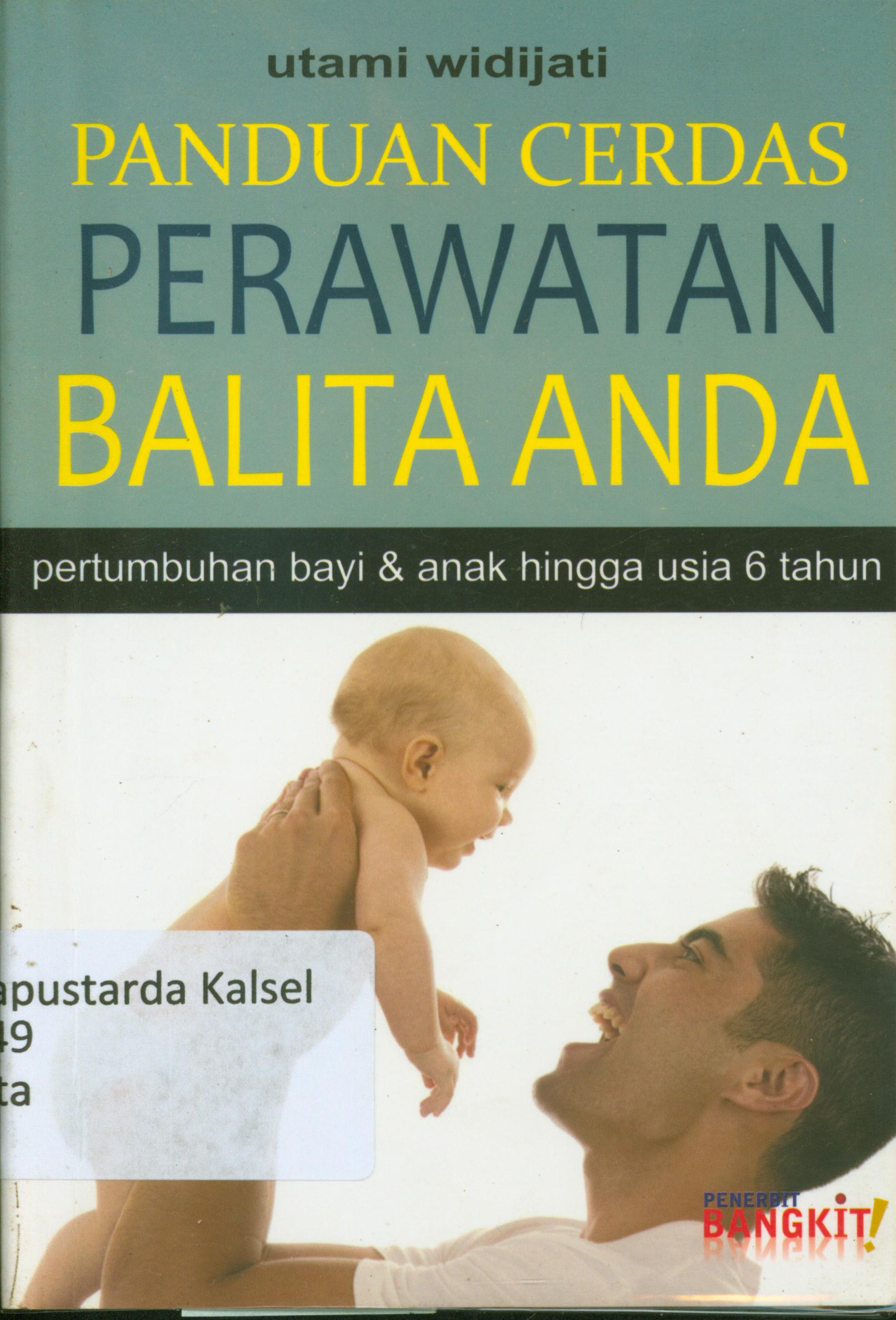 Cover Panduan cerdas perawatan balita Anda : Pertumbuhan bayi dan anak hingga usia 6 tahun / Utami Widijati ; penyunting, Nietha