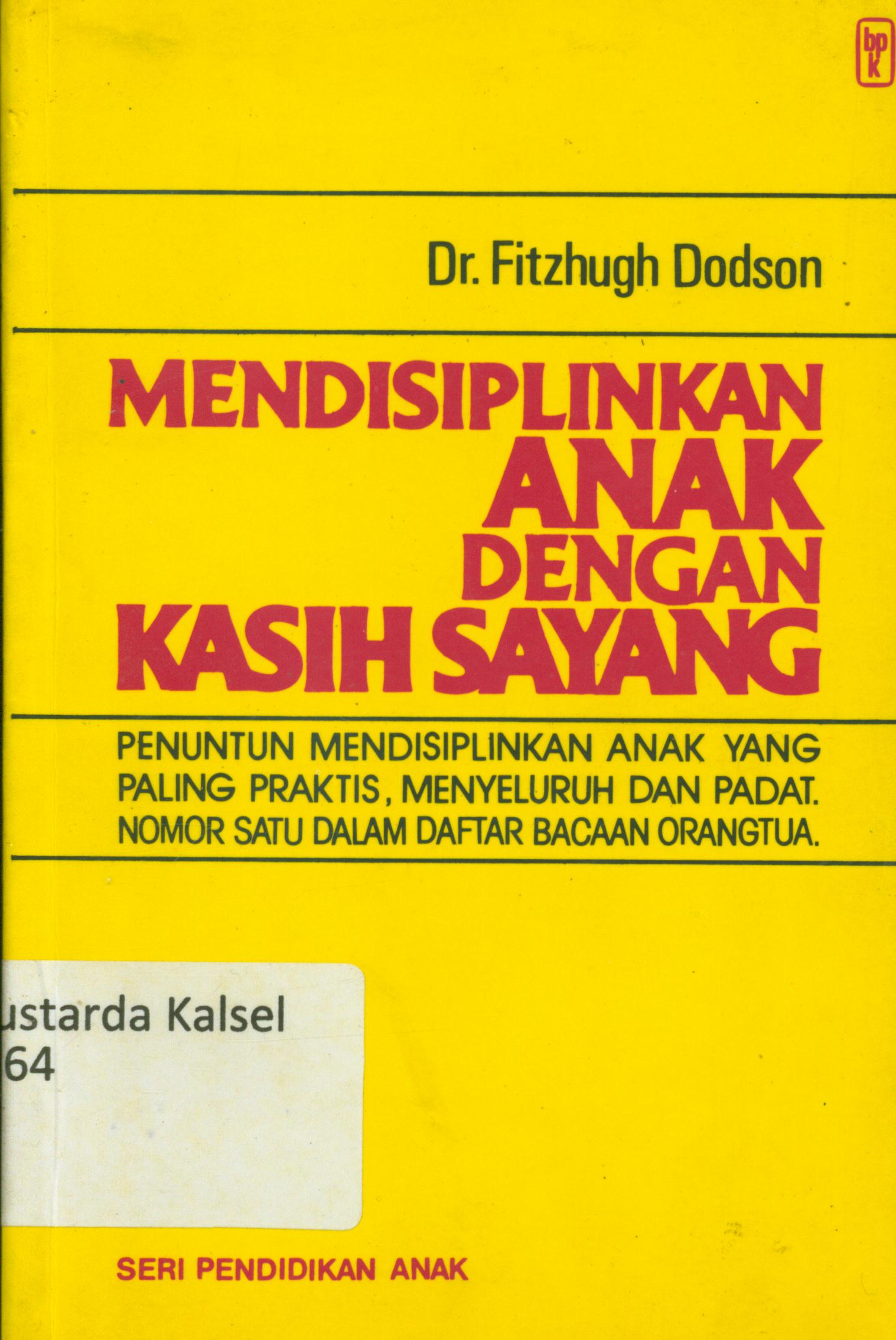 Cover Mendisiplinkan anak dengan kasih sayang :  Penuntun mendisiplinkan anak yang paling praktis, menyeluruh dan padat. Nomor satu dalam daftar bacaan orangtua / Fitzhugh Dodson ; diterjemahkan, Nenny Ekosari