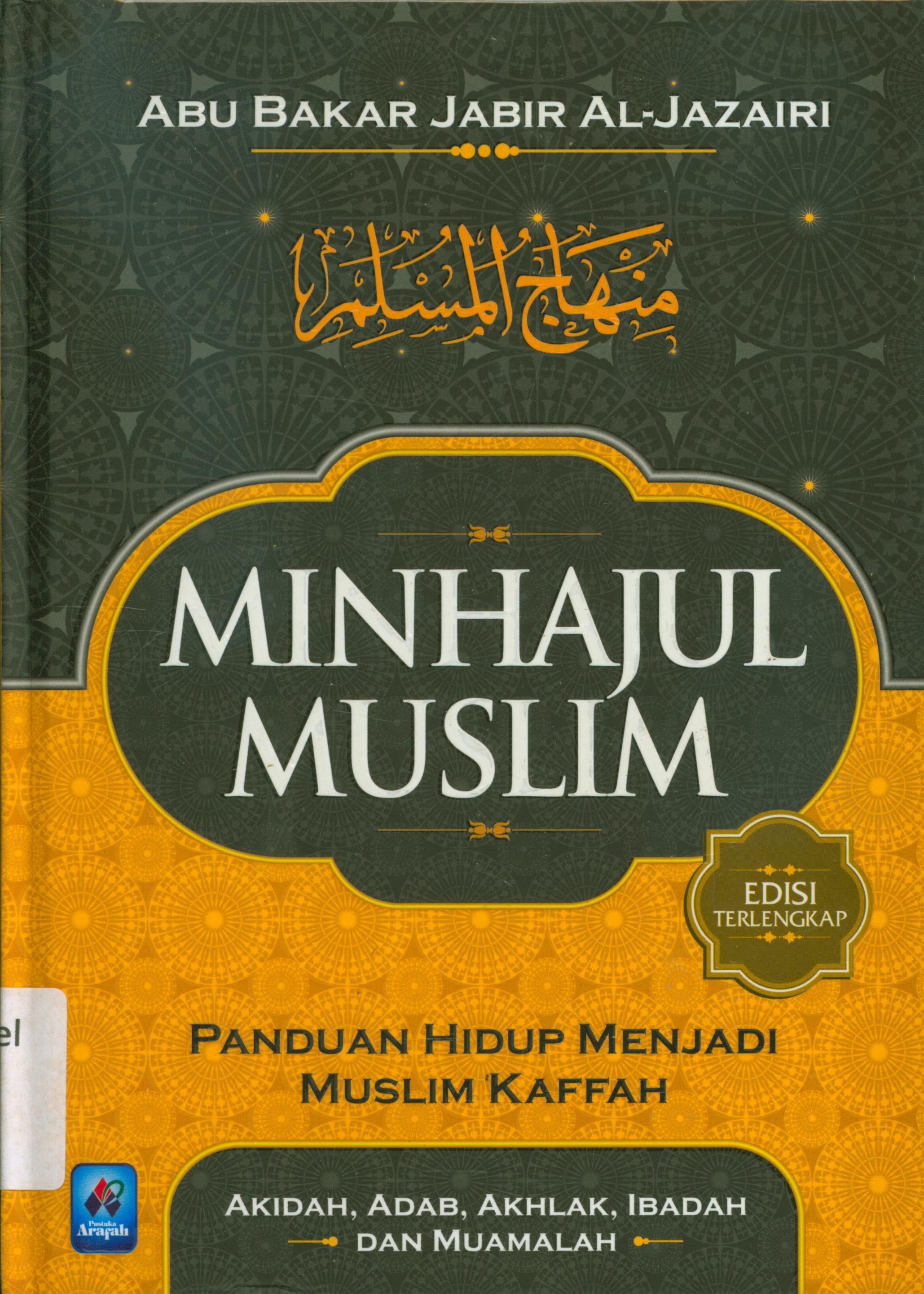 Cover Minhajul muslim :  Panduan hidup menjadi muslim kaffah : Akidah, adab, akhlak, ibadah dan muamalah / Abu Bahar Jabur Al-Jazairi ; penerjemah, Salatudin Abu Sayyid