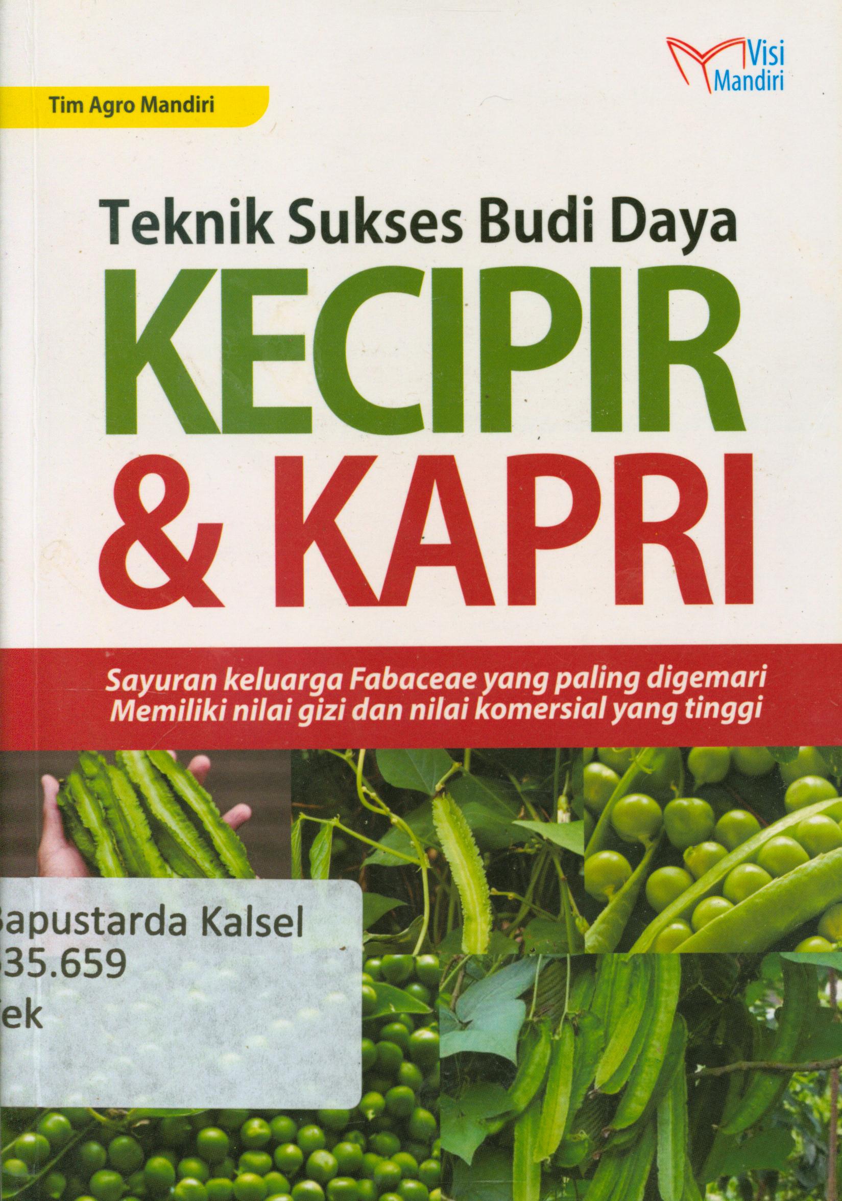 Cover Teknik sukses budi daya kecipir dan kapri : Sayuran keluarga fabaceae yang paling digemari memiliki nilai gizi dan nilai komersial yang tinggi / Tim Agro Mandiri