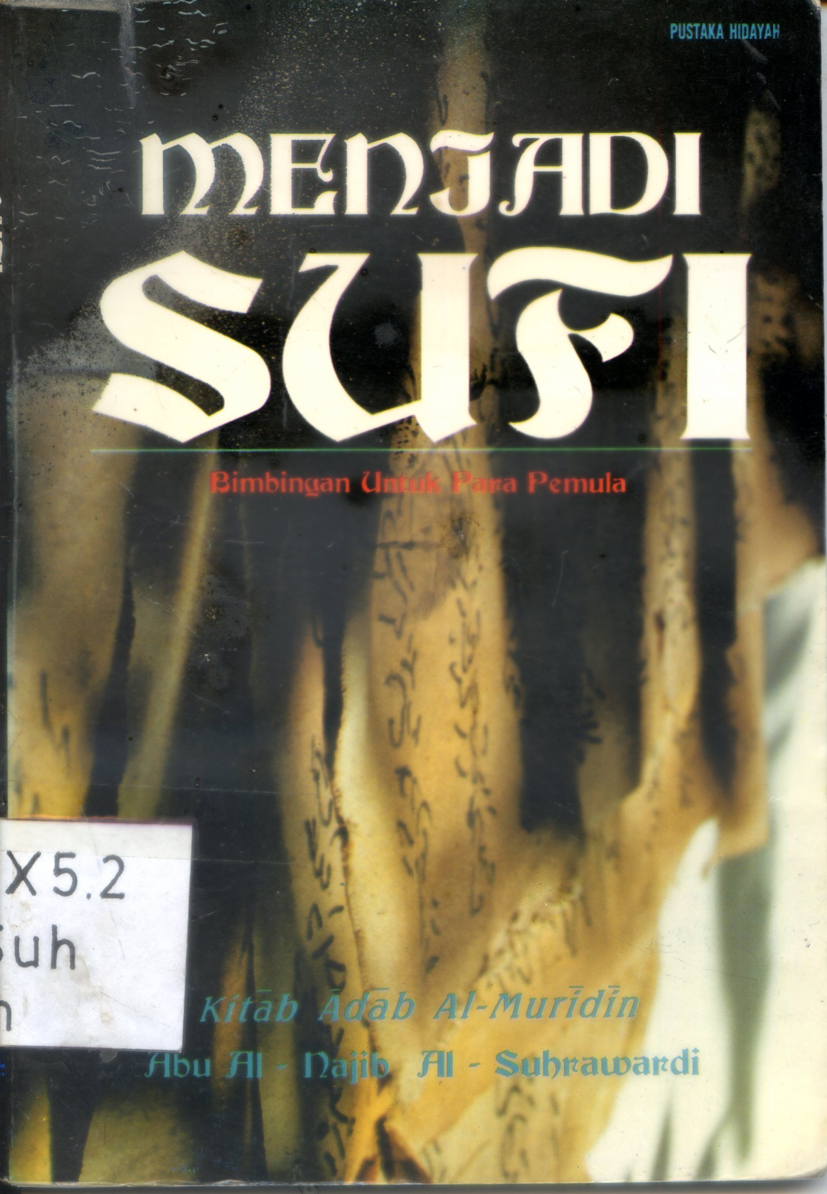 Cover Menjadi Sufi Bimbingan Para Pemula / Abu Al-Najib Al-Suhrawardi ; penerjemah, Yuliani Liputo ; penyunting, Tim Redaksi Pustaka Hidayah