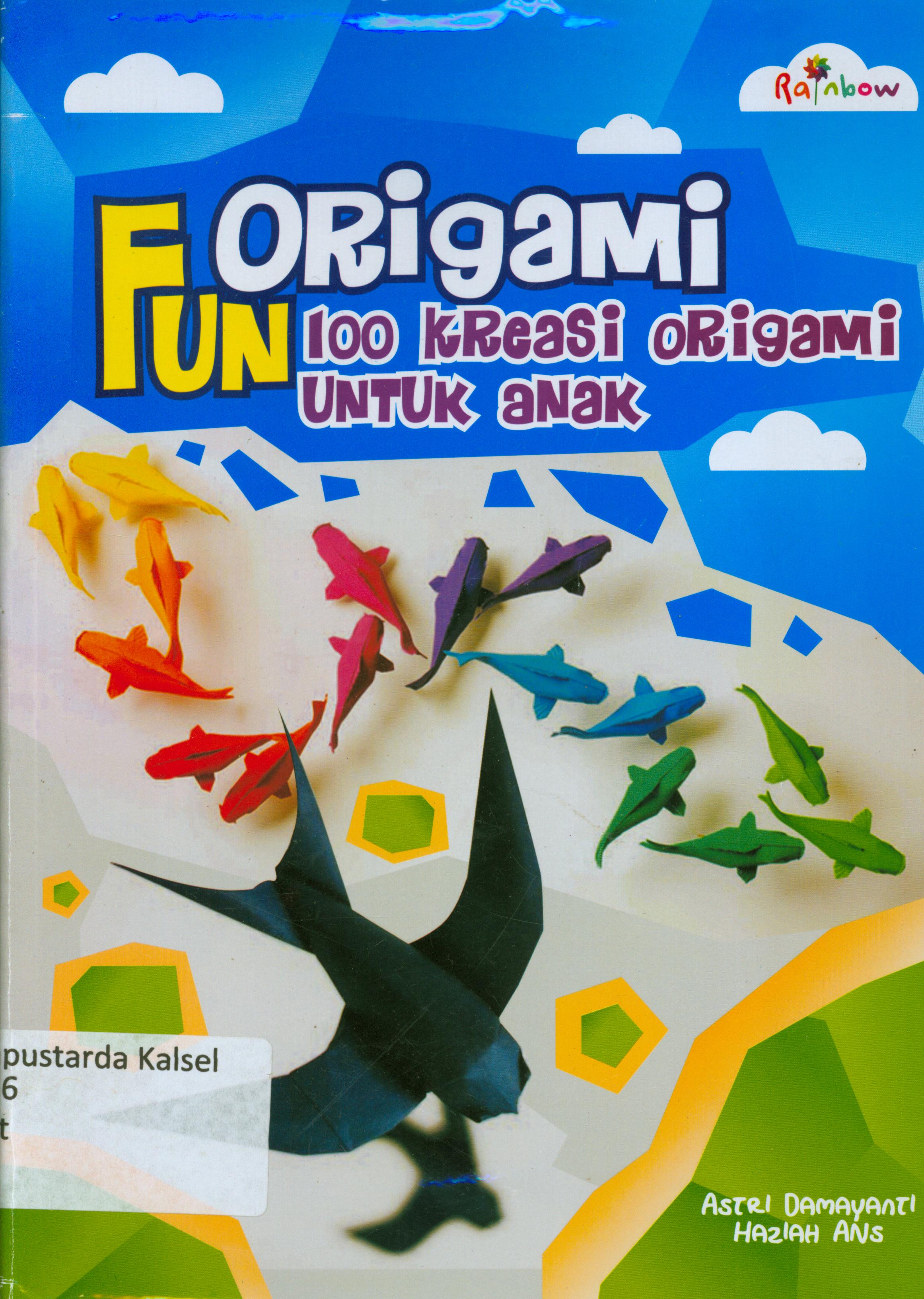 Cover Fun origami 100 kreasi origami untuk anak / Astri Damayanti, Haziah Ans ; editor, Sisilia Triana Dewi