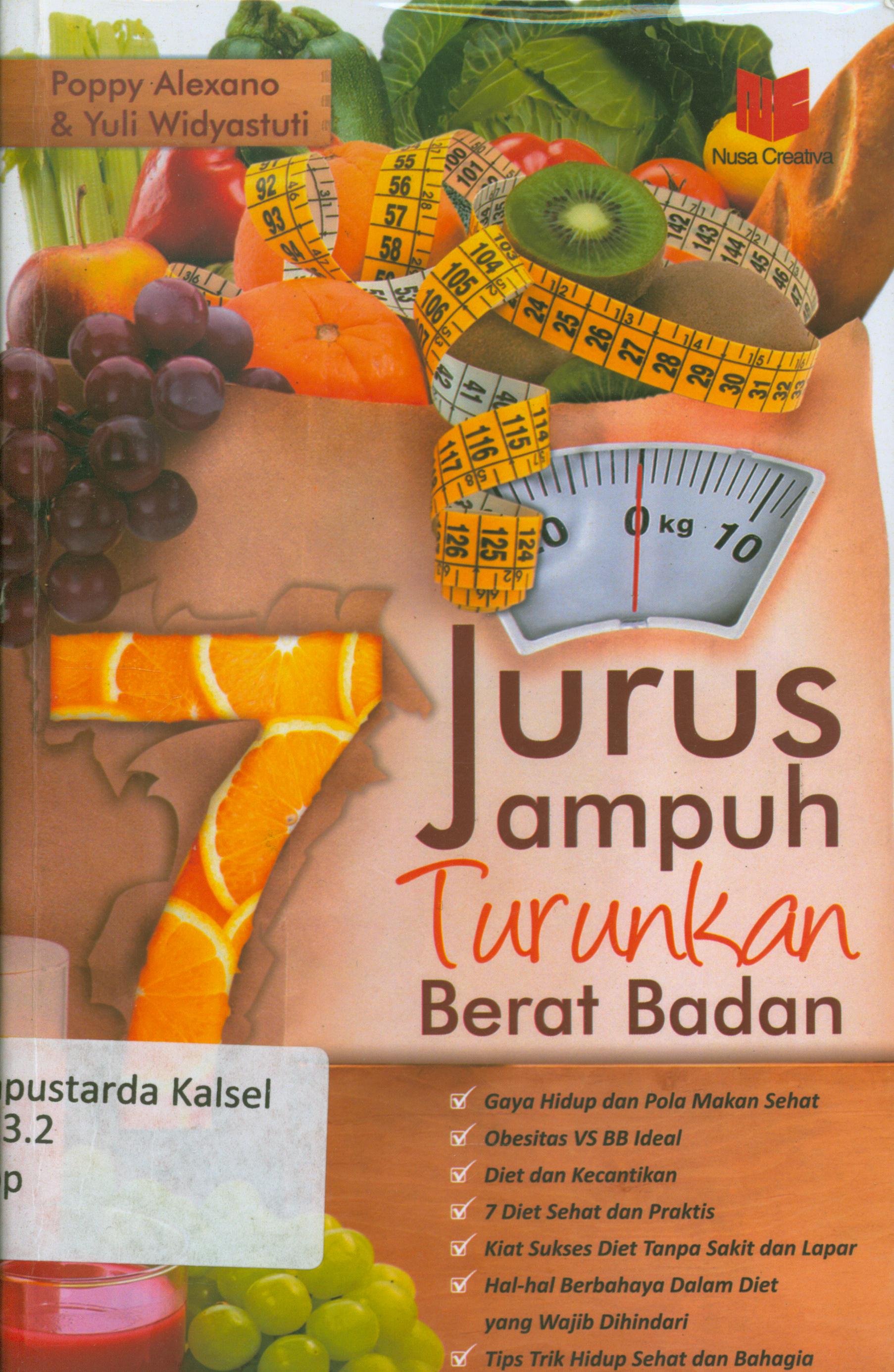Cover 7 jurus ampuh turunkan berat badan :  Gaya hidup dan pola makan sehat, obesitas VS BB ideal, diet dan kecantikan, 7 diet sehat dan praktis,kiat sukses diet tanpa sakit dan lapar, hal-hal berbahaya dalam diet yang wajib dihindari, tips trik hidup sehat dan bahagia / Poppy Alexano, Yuli Widyastuti ; penyunting, Chrisna.