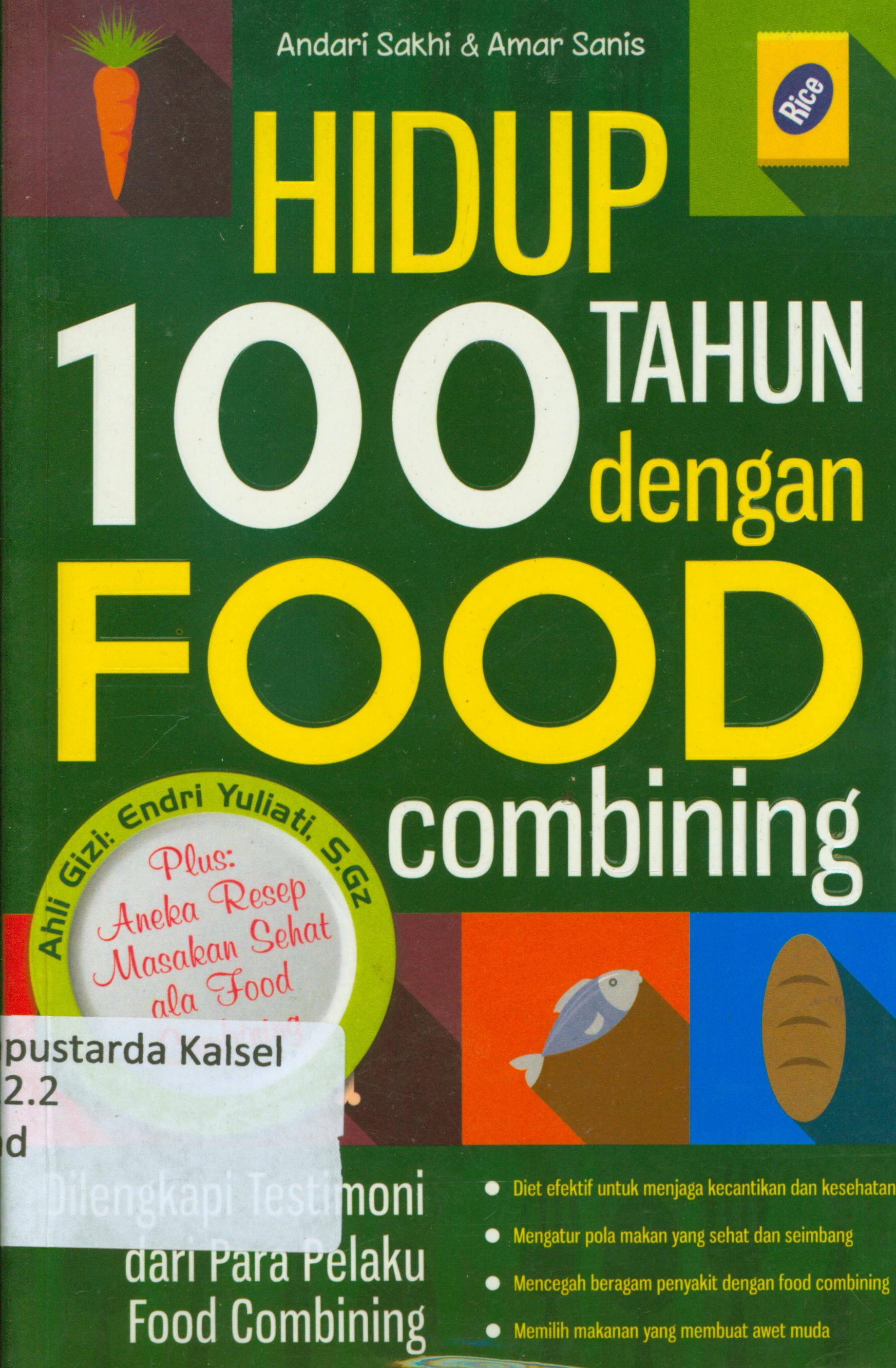 Cover Hidup 100 tahun dengan food conbiring dilengkapi testimoni dari para pelaku foof combining / Andari Sakhi, Amar Sanis ; penyunting, Eista Swaesti