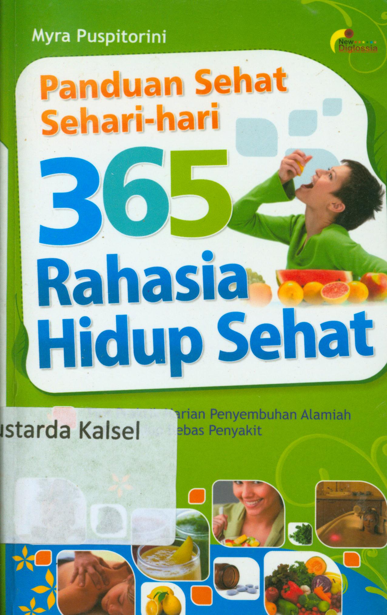Cover Panduan sehat sehari-hari 365 rahasia hidup sehat : Tips Praktik harian penyembuhan alamiah untuk hidup bebas penyakit / Myra Puspitorini ; penyunting, Terry Perdanawati.