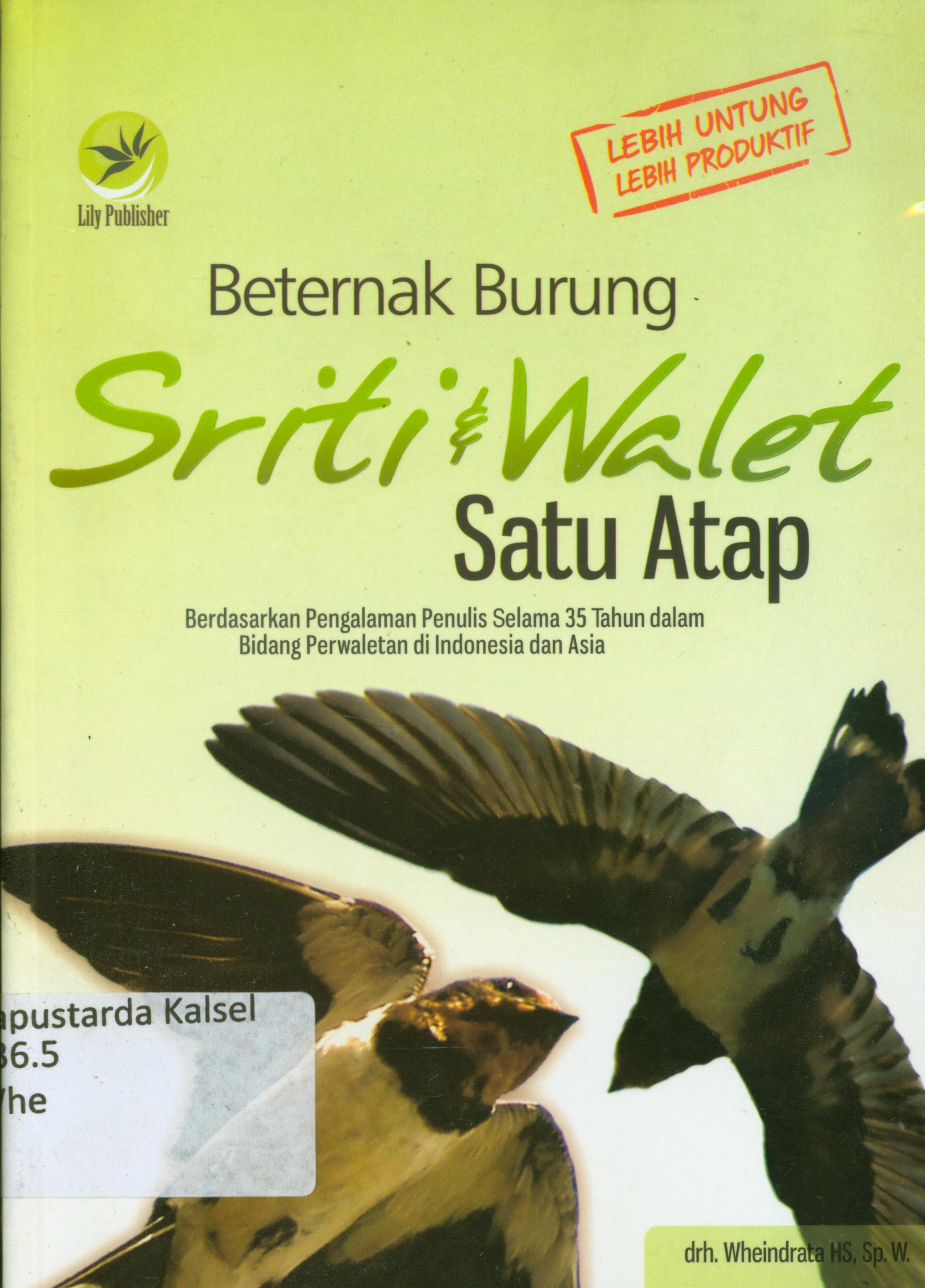Cover Beternak burung Sriti dan Walet satu atap : Berdasarkan pengalaman penulis selama 35 tahun dalam bidang perwaletan di Indonesia dan Asia / Wheindrata HS ; editor, PI. Sigit Suyantoro