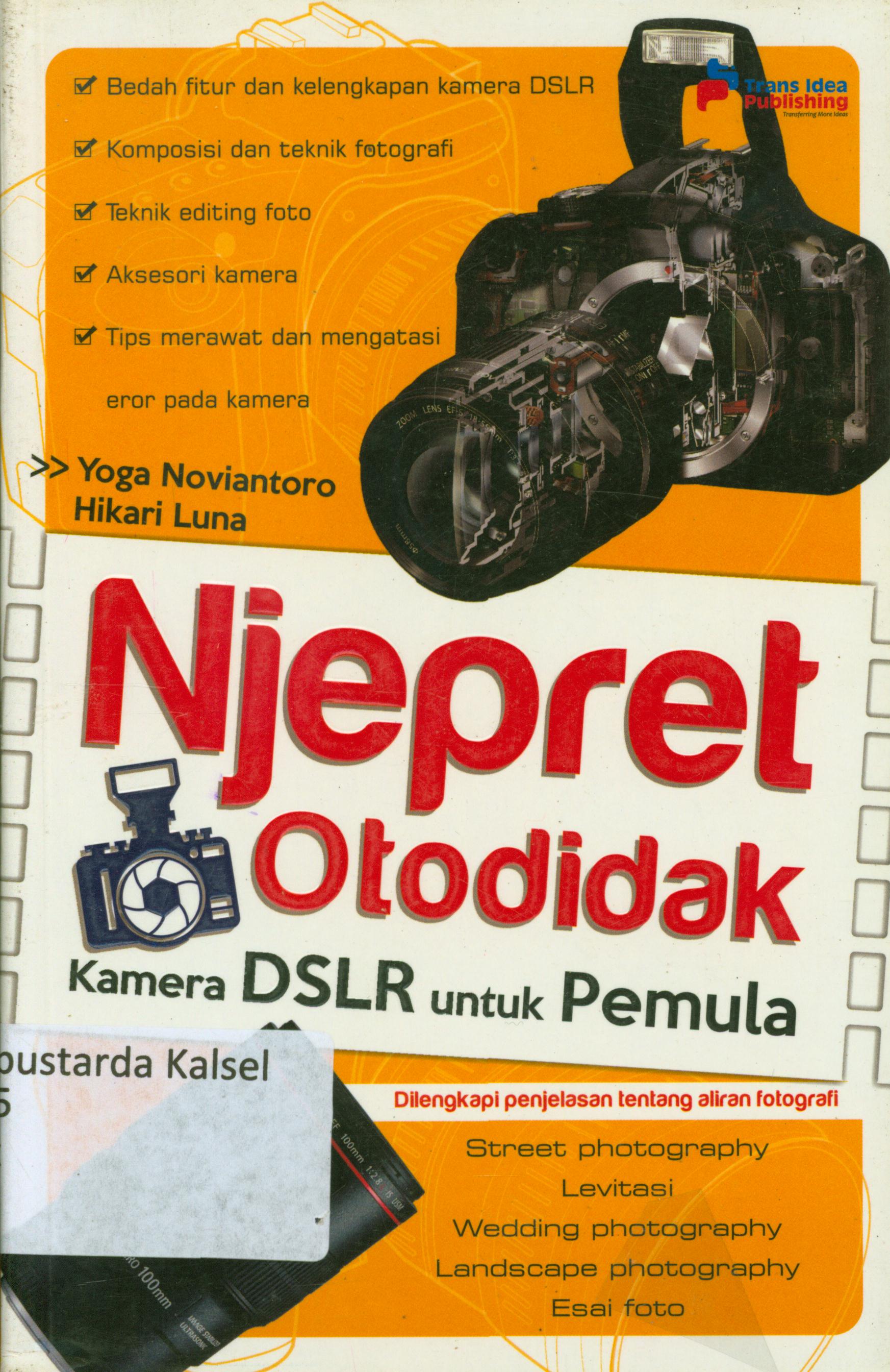 Cover Njepret otodidak kamera DSLR untuk pemula dilengkapi penjelasan tentang aliran fotografi / Hikari Luna, Yoga Noviantoro ; penyunting, Tristanti