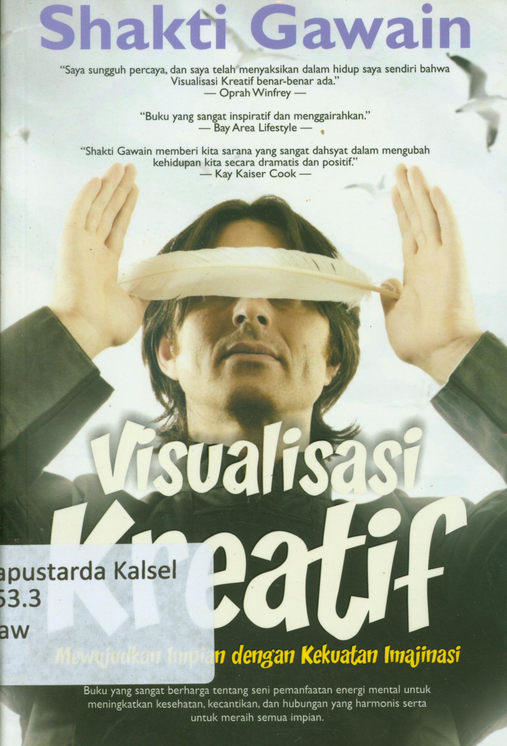 Cover Visualisasi kreatif : Mewujudkan impian dengan kekuatan imajinasi / Shakti Gawian ; penerjemah, Laila Qadria ; penyunting, Susilawati Hamsa