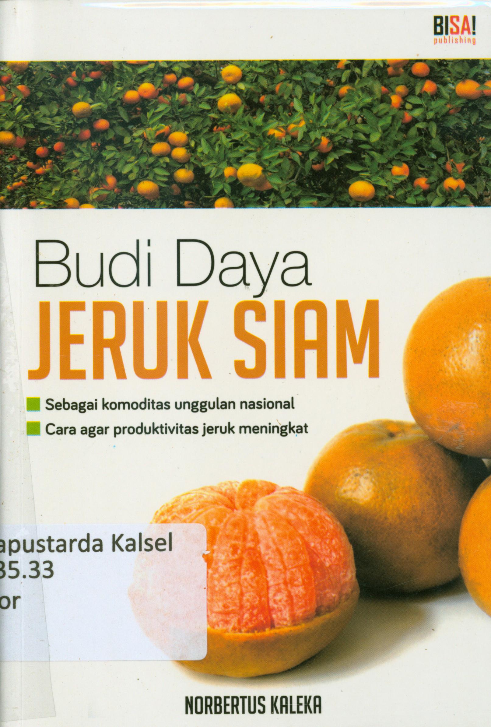 Cover Budi daya jeruk siam :  Sebagai komoditas unggulan nasional, cara agar produktivitas jeruk meningkat / Norbertus Kaleka ; penyunting, Tin Zulaeha