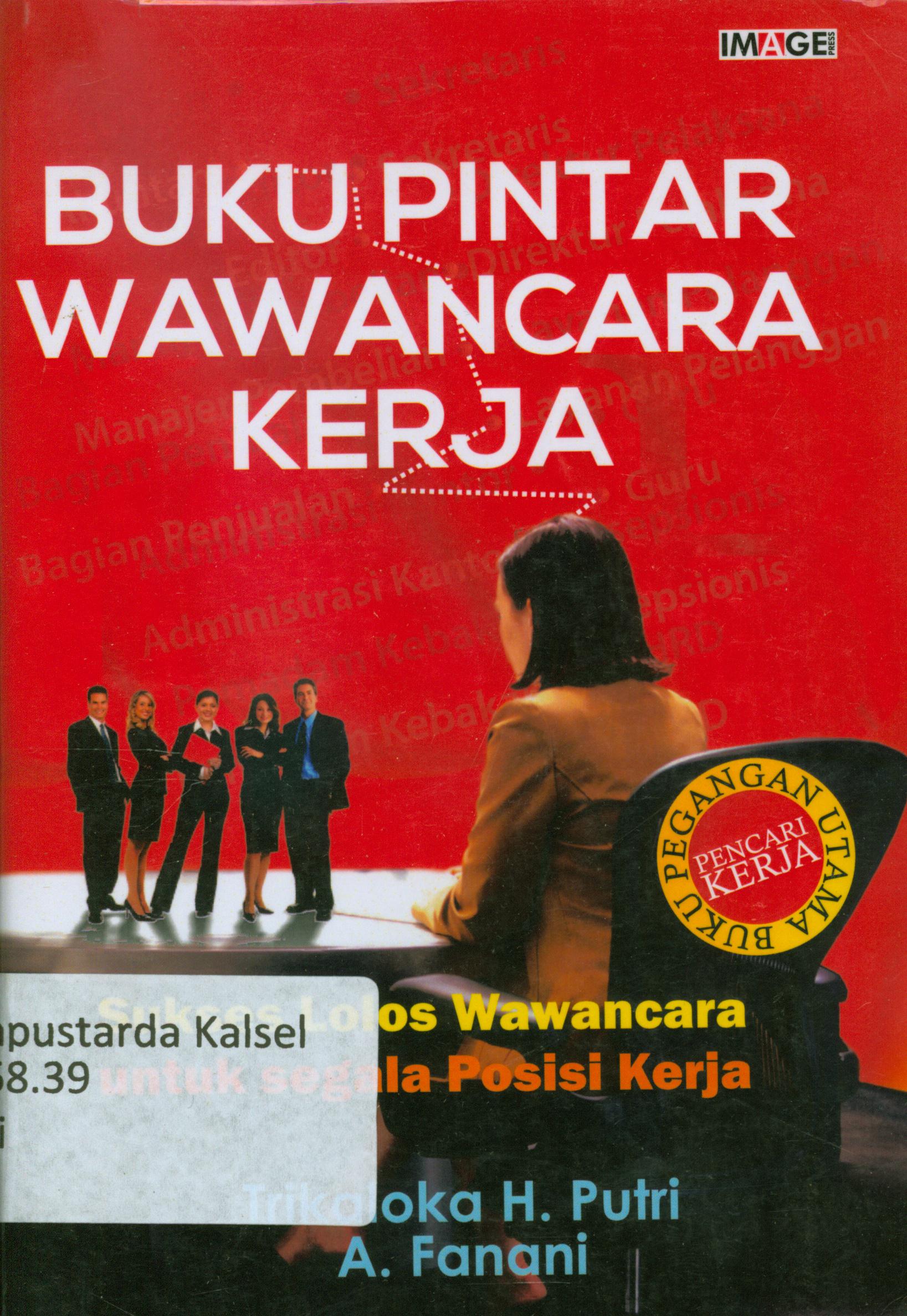Cover Buku pintar wawancara kerja : Sukses lolos wawancara untuk segala posisi kerja / Trikaloka H. Putri, A. Fanani ; penyunting, Nunung.