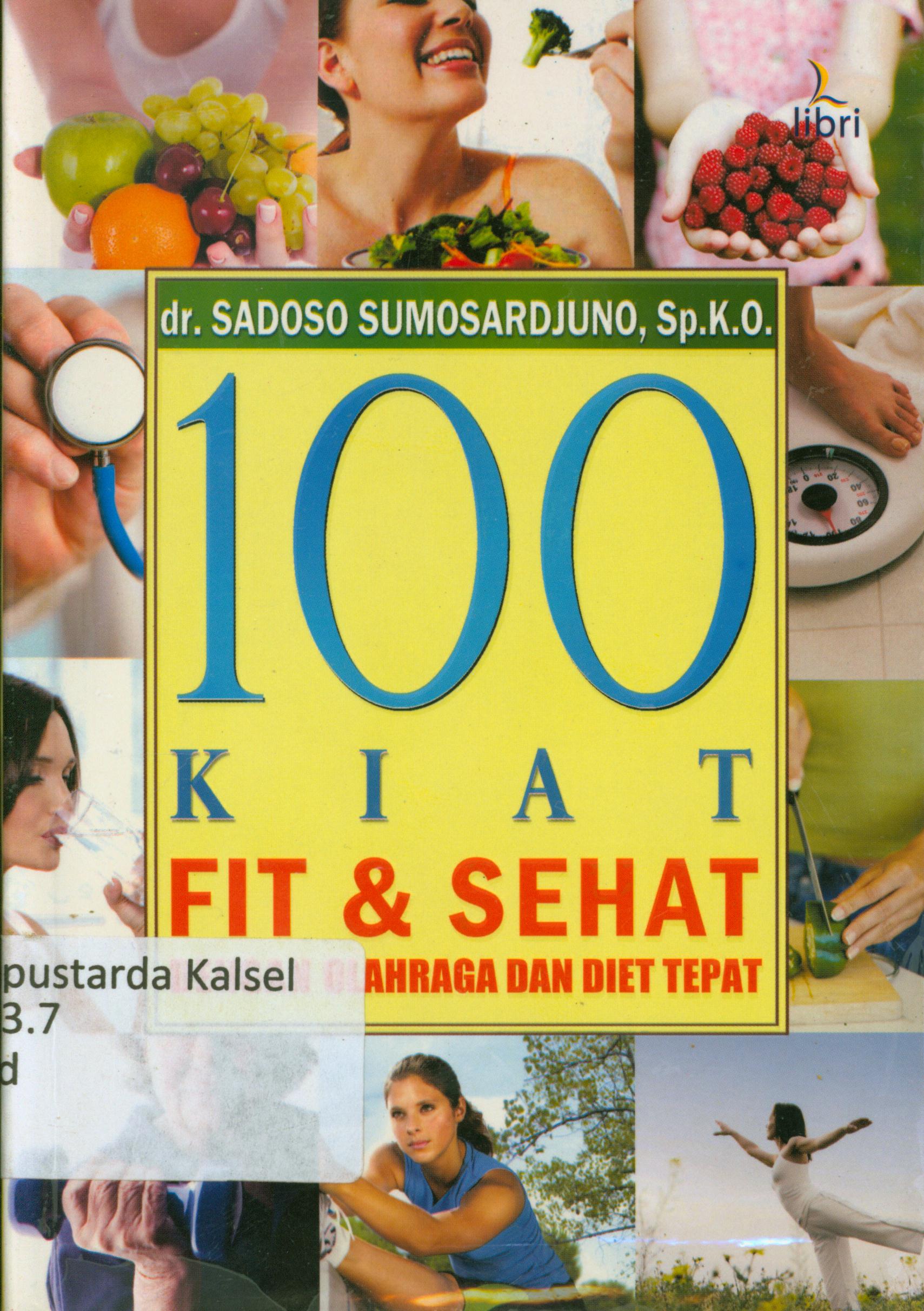 Cover 100 kiat fit dan sehat dengan olahannya dan diet tepat / Sadoso Sumosardjono ; penyunting, Sari Mewarni Manurung, Nino Oktorino