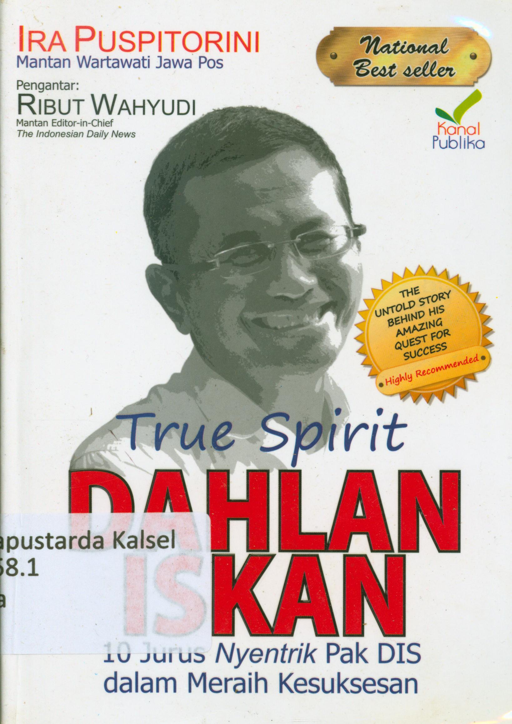 Cover True spirit Dahlan Iskandar : 10 jurus nyentrik Pak DIS dalam meraih kesuksesan / Ira Puspitorini ; penyunting, Daru Wijayanti.