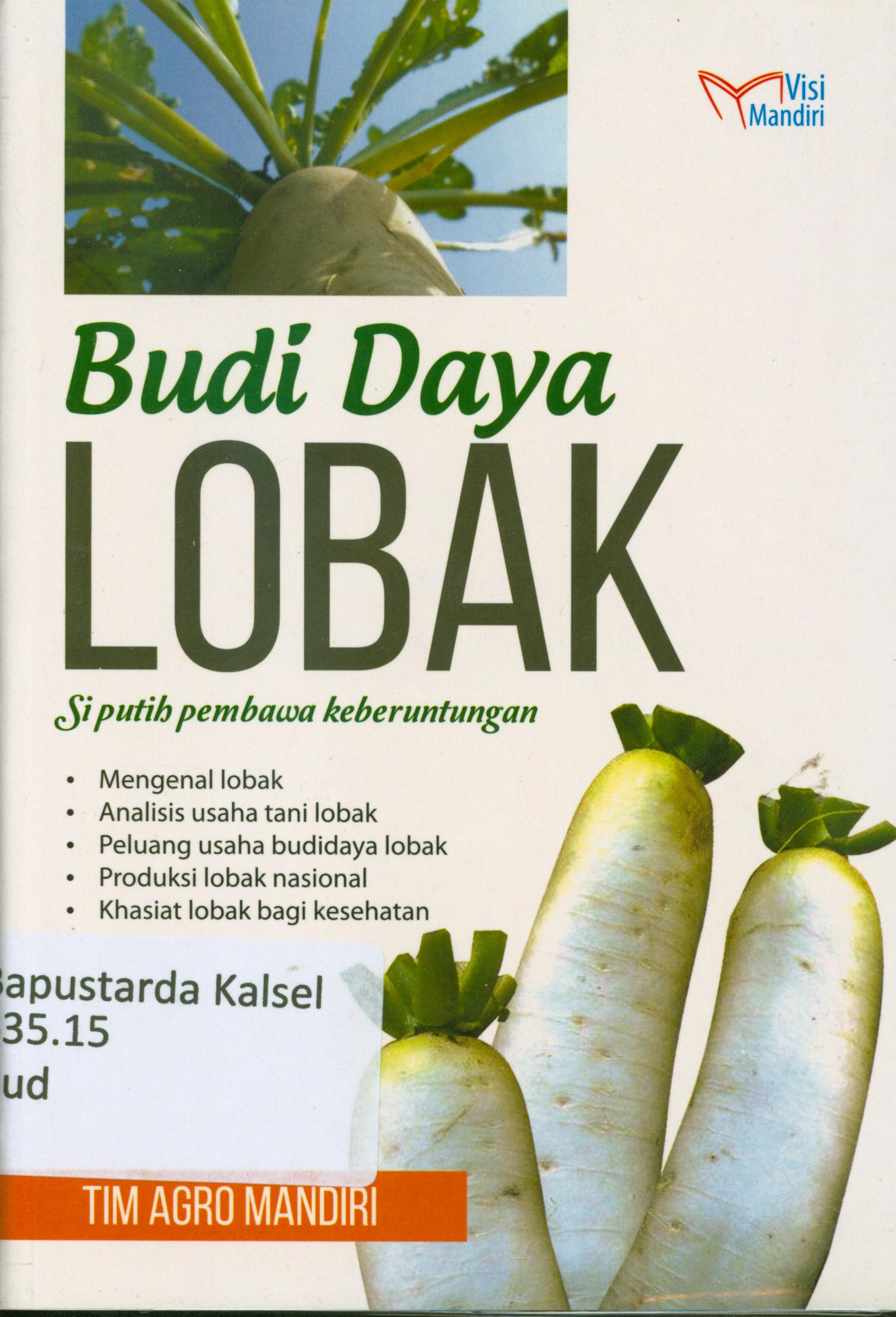 Cover Budi daya lobak : Si putih pembawa keberuntungan : Mengenal lobak, Analisis usaha tani lobak, peluang usaha budidaya lobak, produksi lobak nasional, khasiat lobak bagi kesehatan / Tim Agro Mandiri