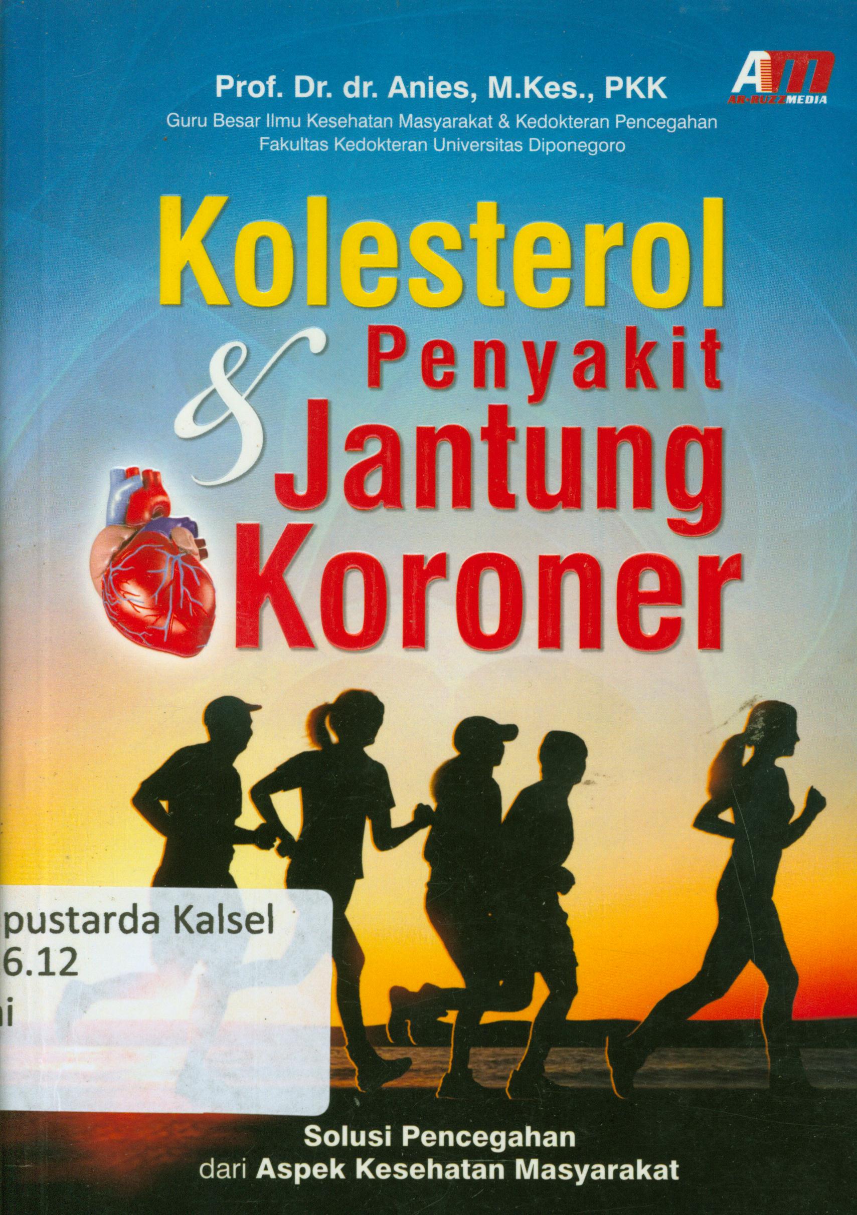 Cover Kolesterol dan penyakit jantung koroner : Solusi pencegahan dari aspek kesehatan masyarakat / Anies ; editor, Andin