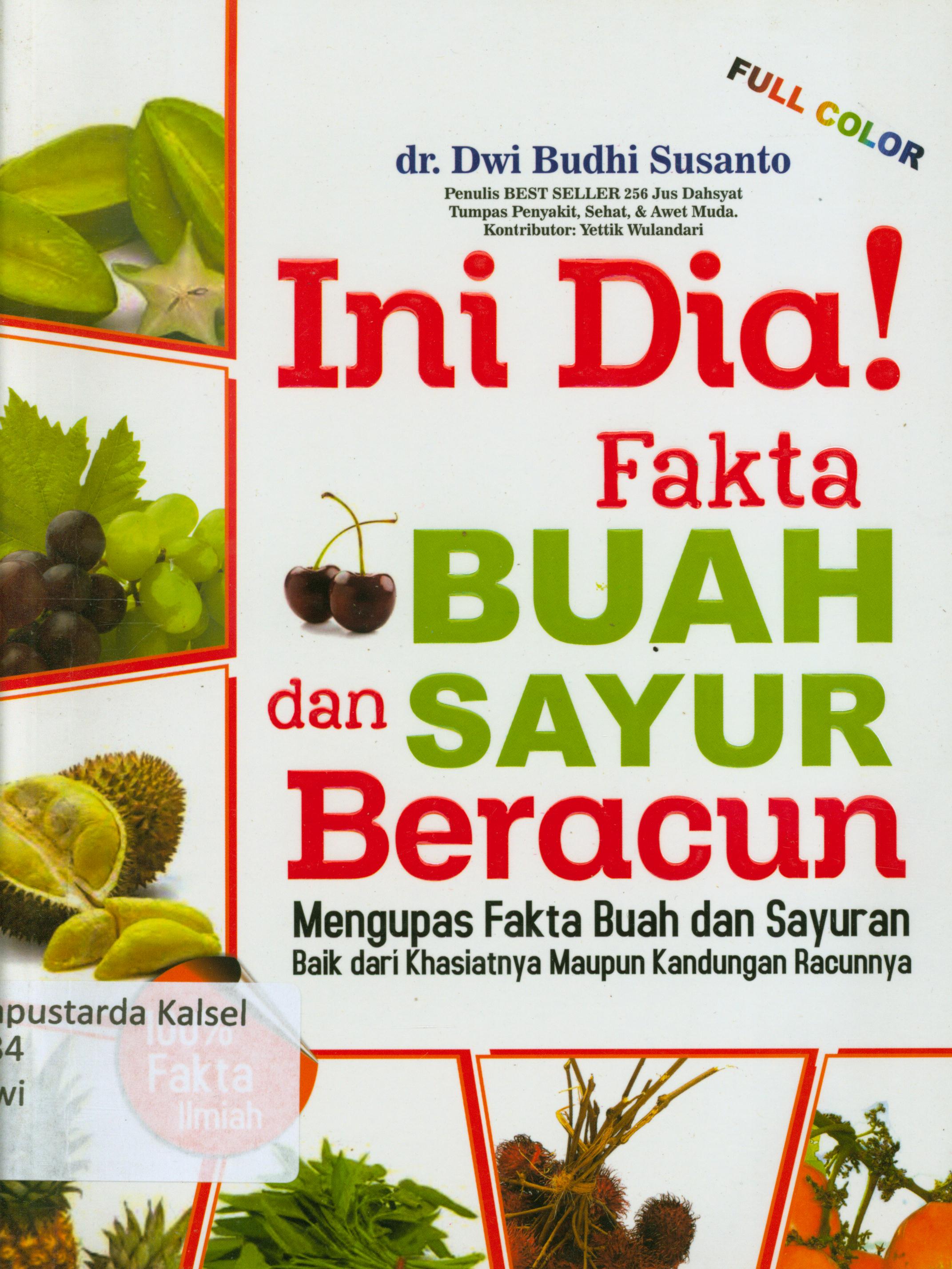 Cover ini dia fakta buah dan sayur beracun : Mengupas fakta buah dan sayuran baik dari khasiatnya maupun kandungan racunnya / Dwi Budhi Susanto ; penyusun, Yettik Wulandari