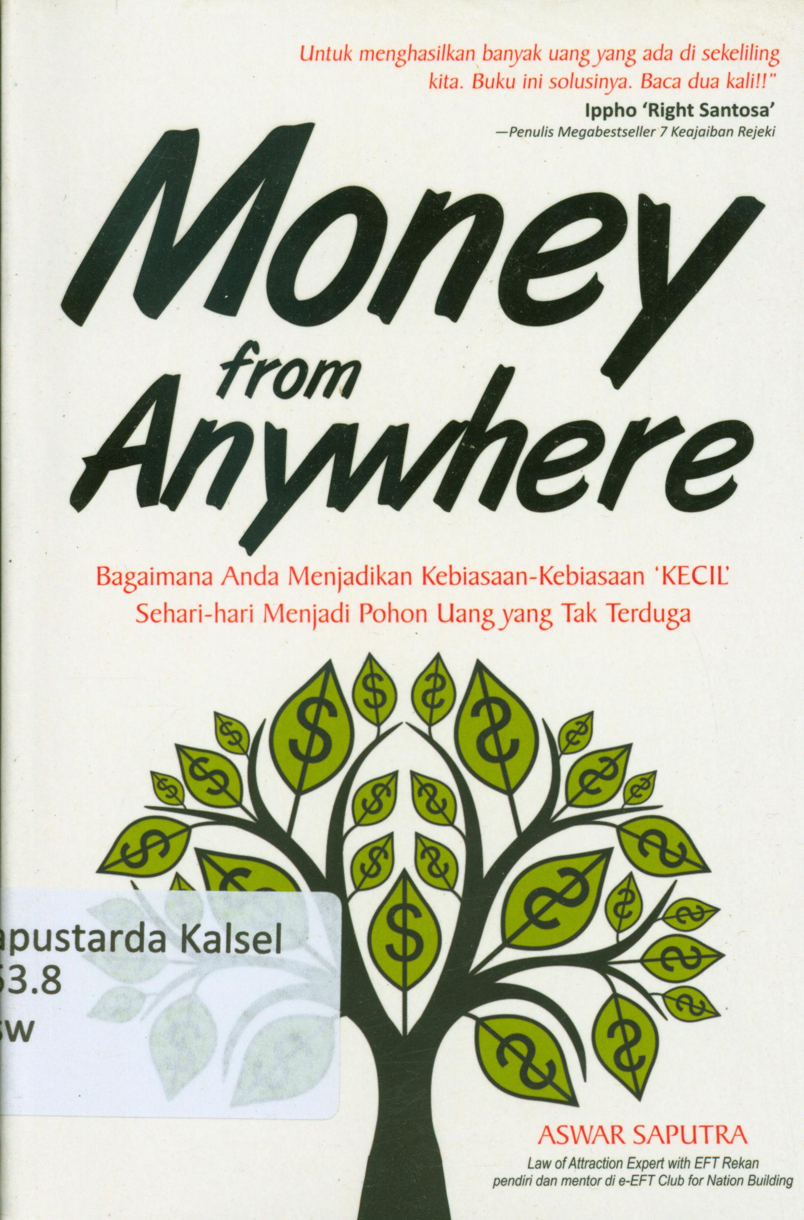 Cover Money from anywhere : Bagaimana anda menjadikan kebiasaan-kebiasaan 'KECIL' sehari-hari menjadi pohon uang yang tak terduga / Aswar Saputra ; editor, Murzaki
