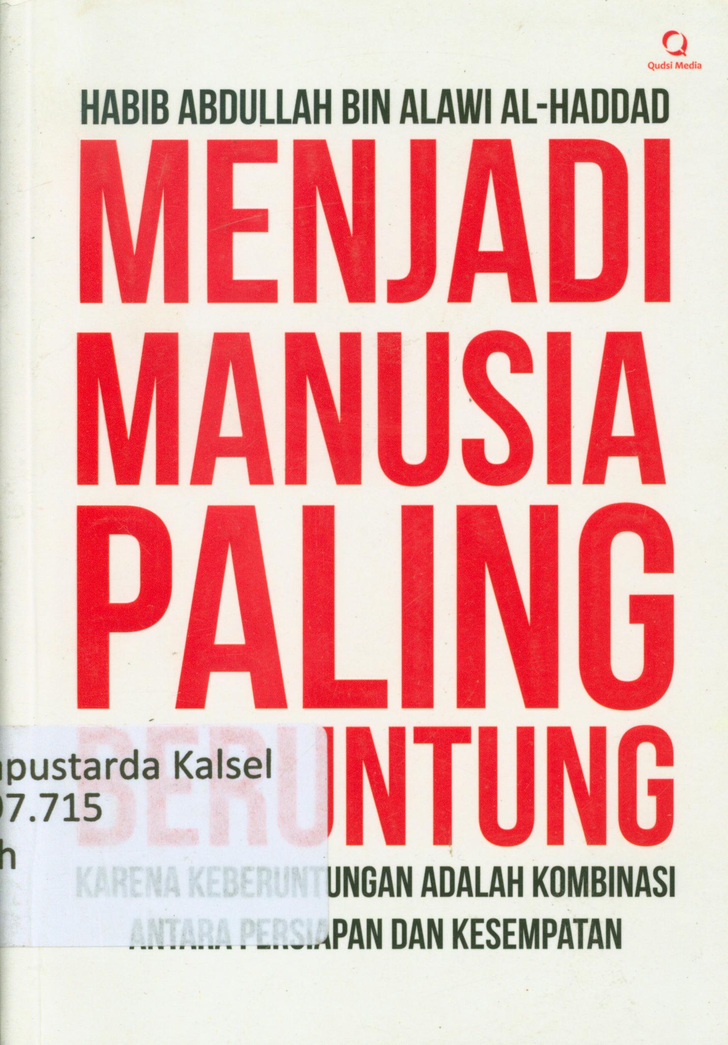 Cover Menjadi manusia paling beruntung : Karena keberuntungan adalah kombinasi antara persiapan dan kesempatan / Habib Abdullah bin Alawi Al-Haddad ; penerjemah, Farhati