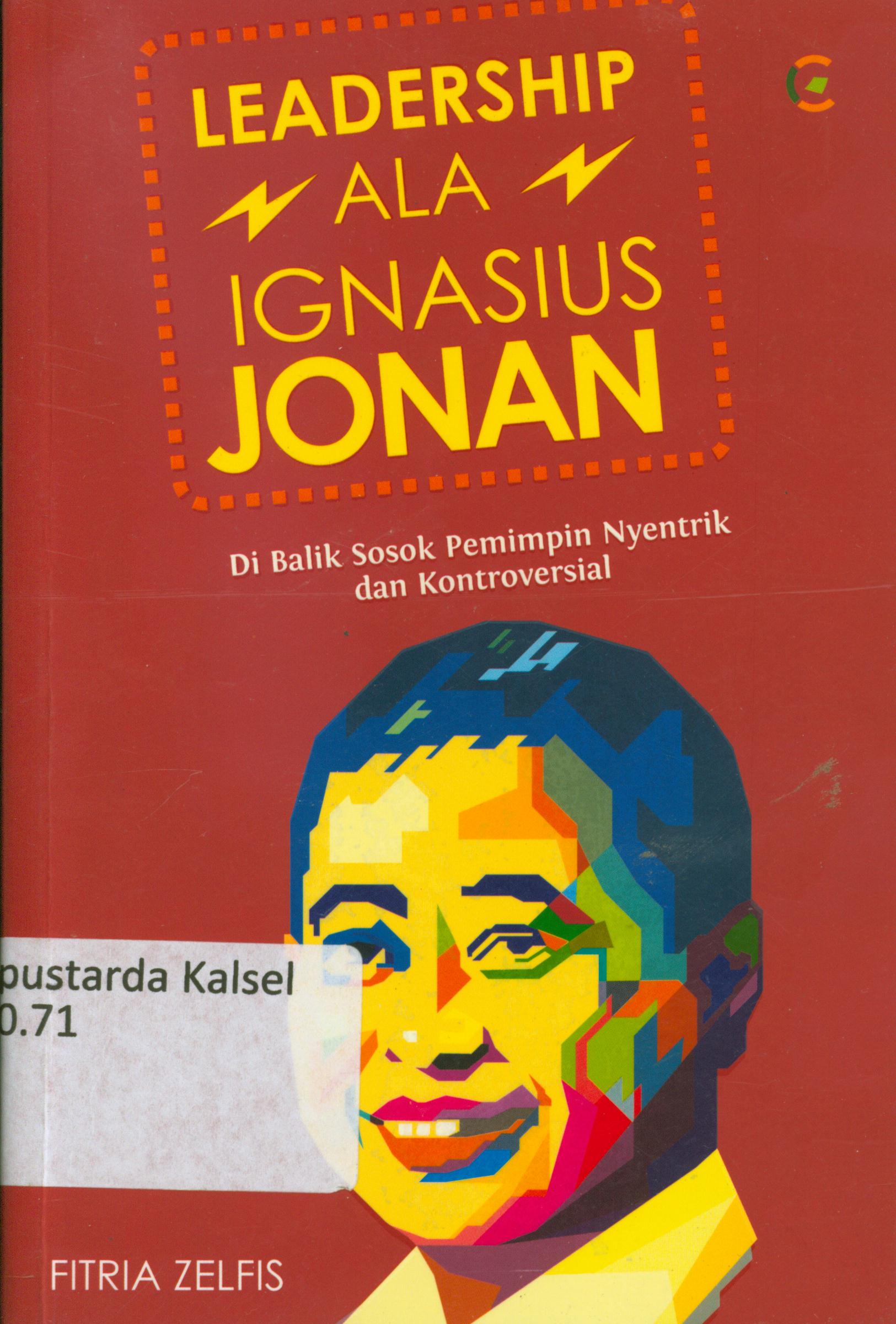 Cover Leadership ala Ignasius Jonan : Di balik sosok pemimpin nyentrik dan kontroversial / Fitria Zelfis