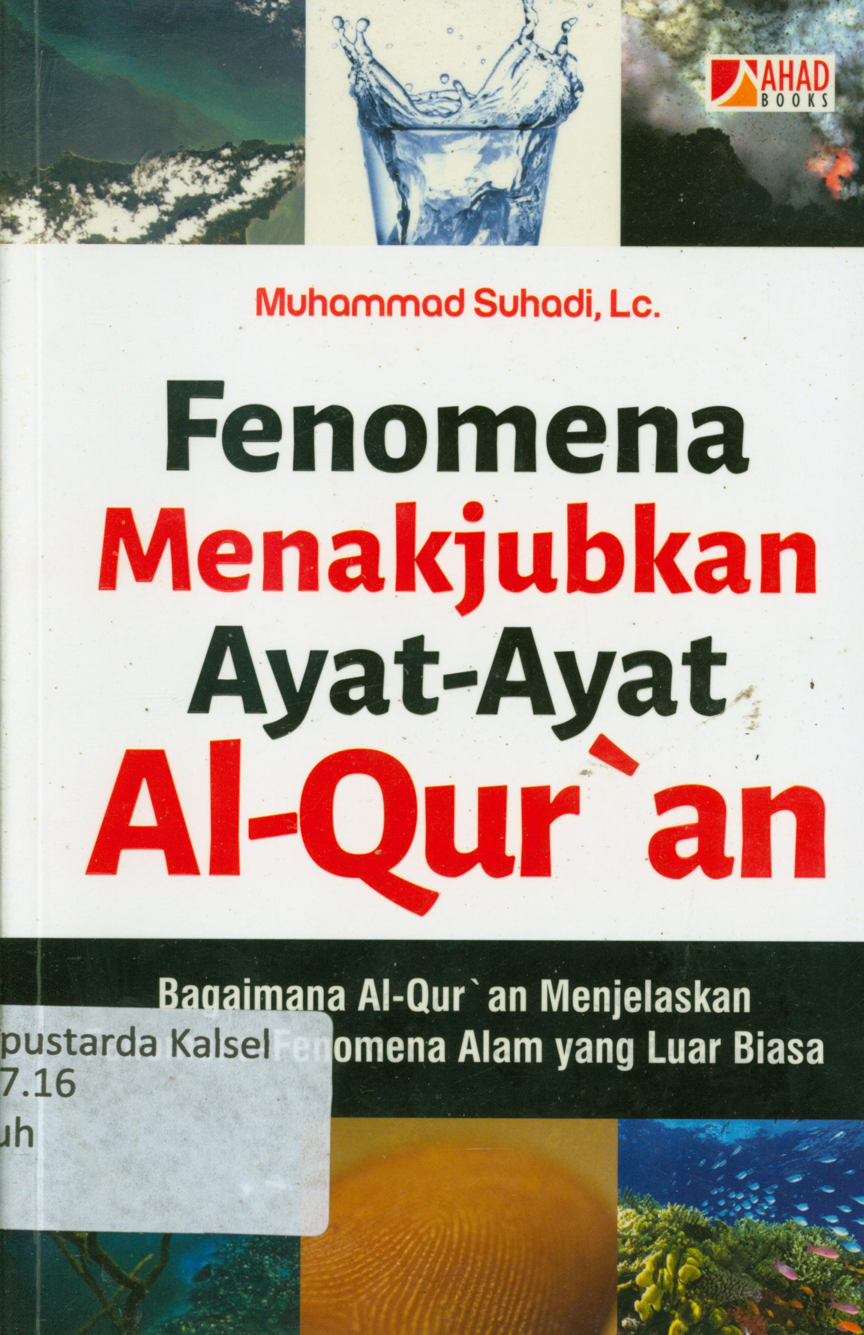 Cover Fenomena menakjubkan ayat-ayat Al-Qur'an : Bagaimana Al--Qur'an menjelaskan fenomena-fenomena alam yang luar biasa / Muhammad Suhadi ; penyunting, Syaiful Mujahidin H