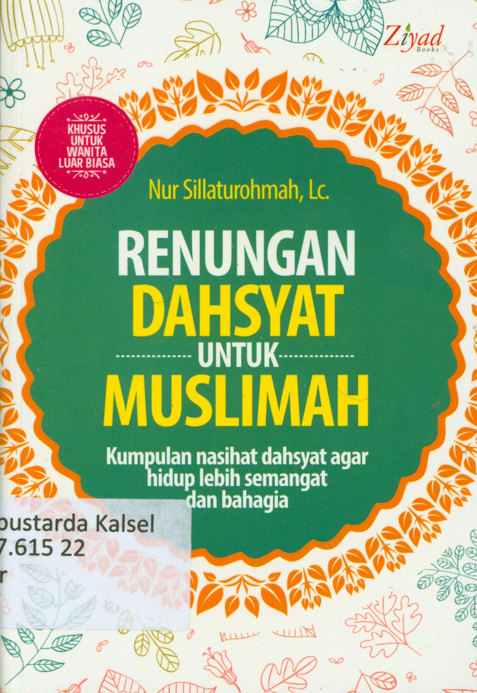 Cover Renungan dahsyat untuk muslimah : Kumpulan nasihat dahsyat agar hidup lebih semangat dan bahagia / Nur Sillaturohman ; penyunting, Endang