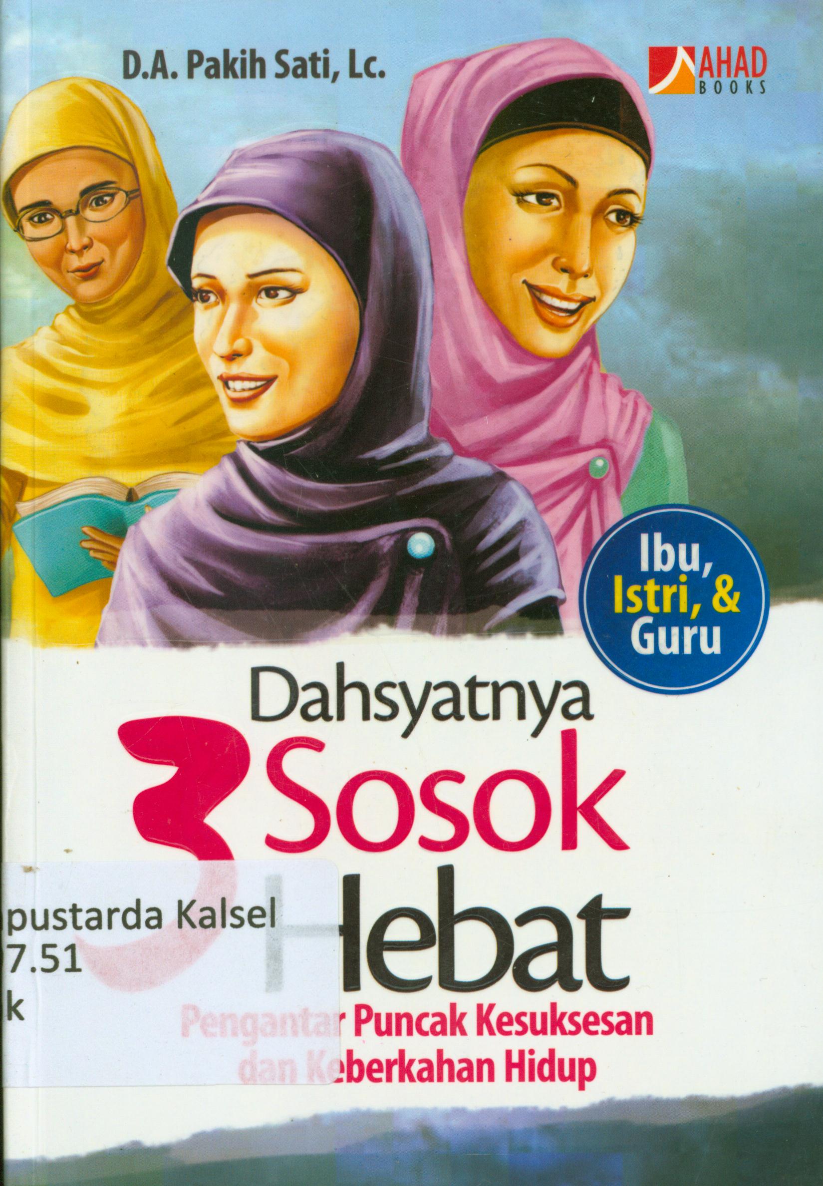 Cover Dahsyatnya 3 sosok hebat : Pengantar puncak kesuksesan dan keberkahan hidup ibu, istri, dan guru / D.A.Pakih Sati ; penyunting, Endang R.