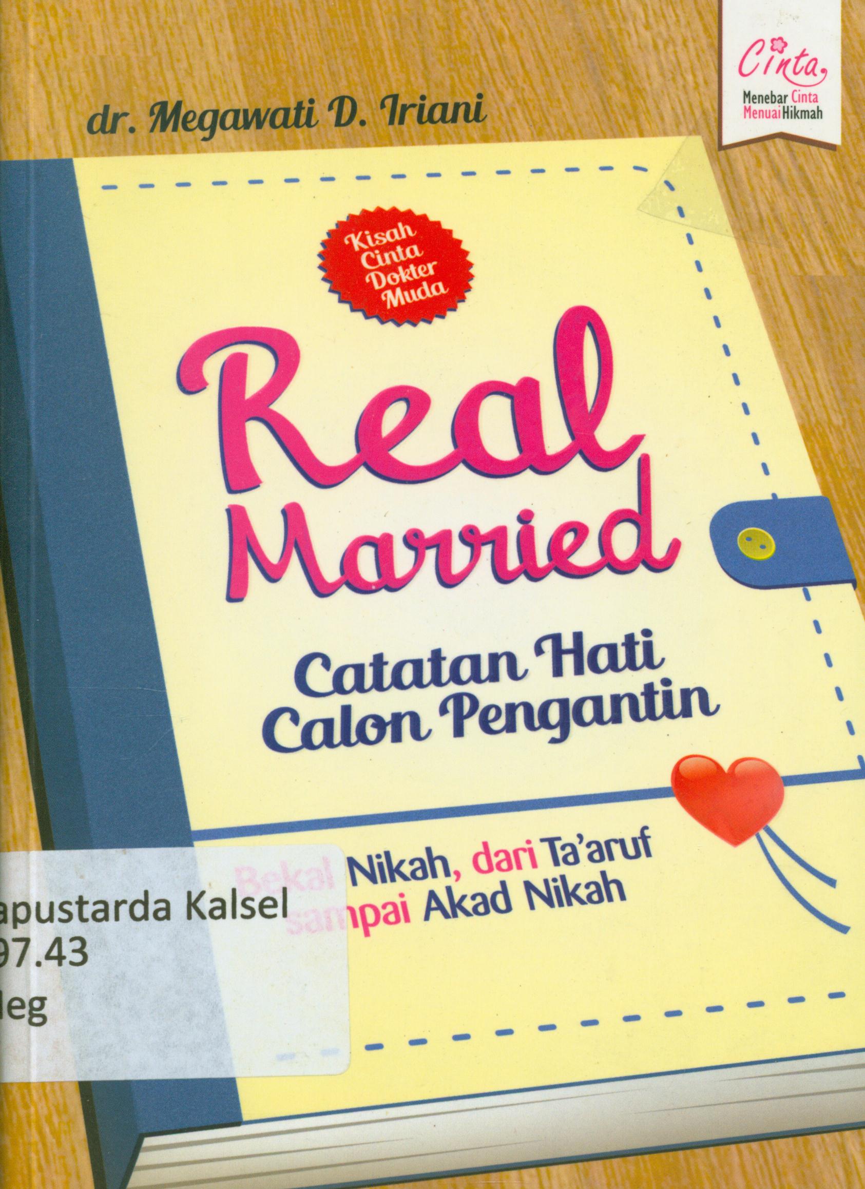 Cover Real married : catatan hati calon pengantin : Bekal nikah dari ta'aruf hingga akad nikah / Megawati Dharma Iriani ; penyunting, Eriana Zack, Syaiful M, Endang R