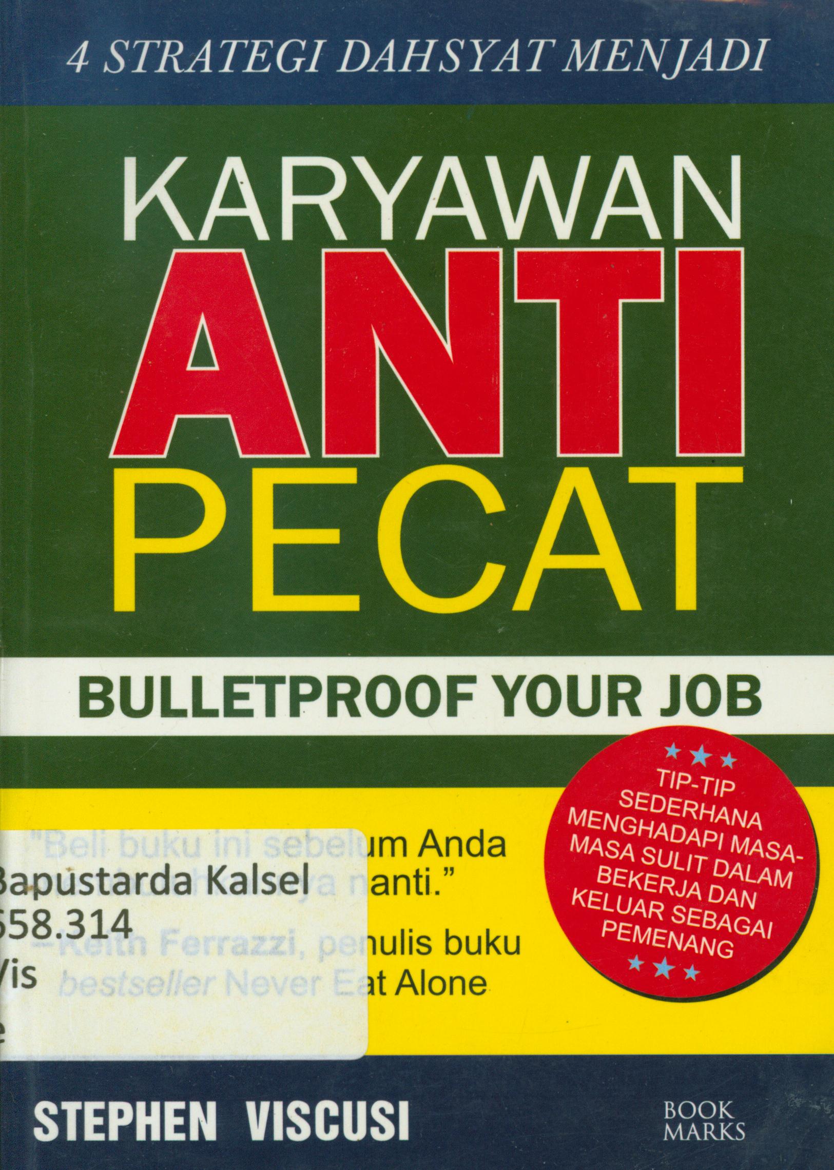 Cover 4 Strategi dahsyat menjadi karyawan anti pecat Bulletproof your JOB / Stephen Viscusi ; penerjemah, Khairul Amir.