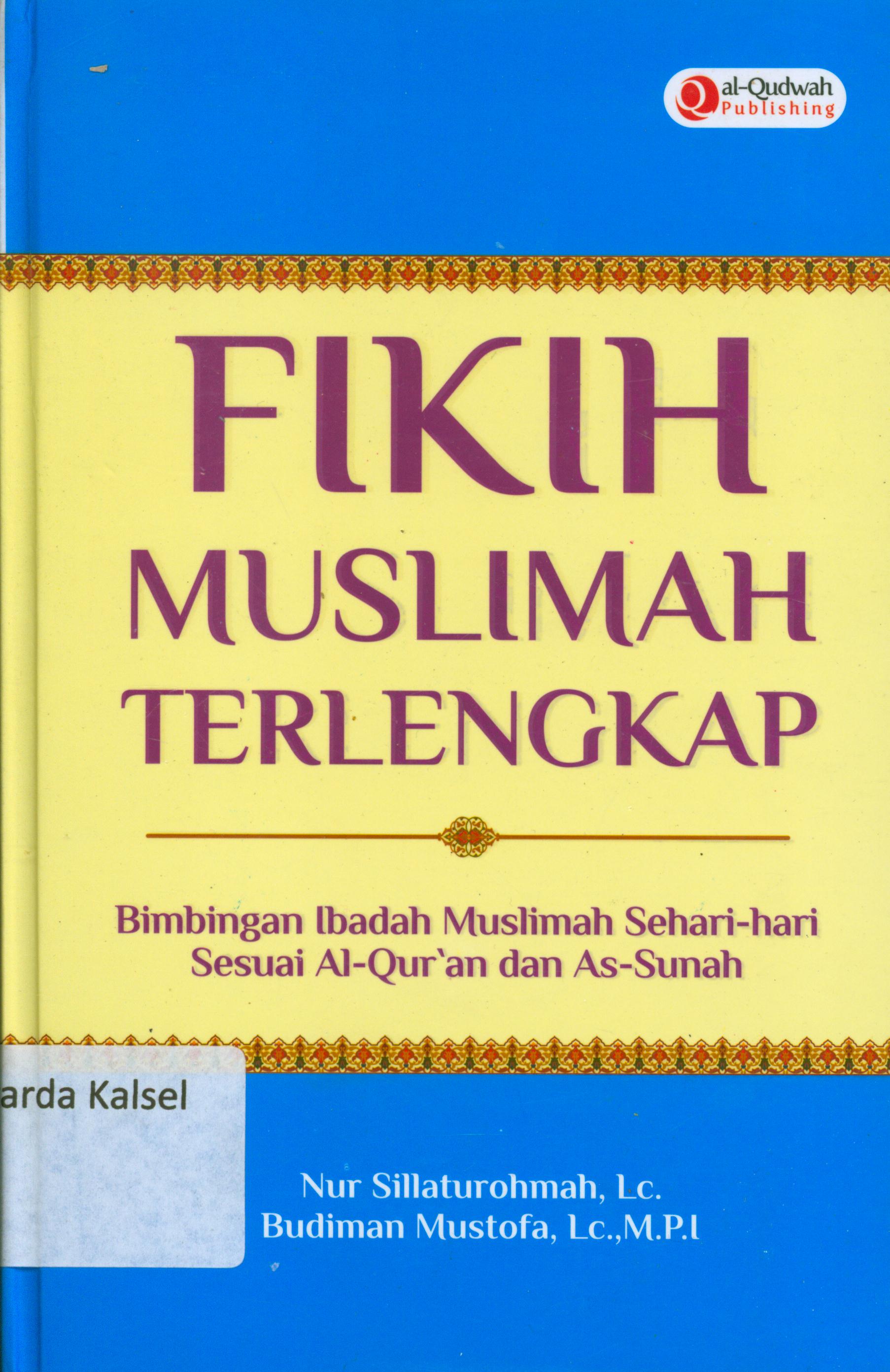 Cover Fikih muslimah terlengkap : Bimbingan ibadah muslimah sehari-hari sesuai Al-Qur'an dan As sunah / Nur Silaturrohmah, Budiman Mustafa ; penyunting, Tiin Zulaikha, Endang R.