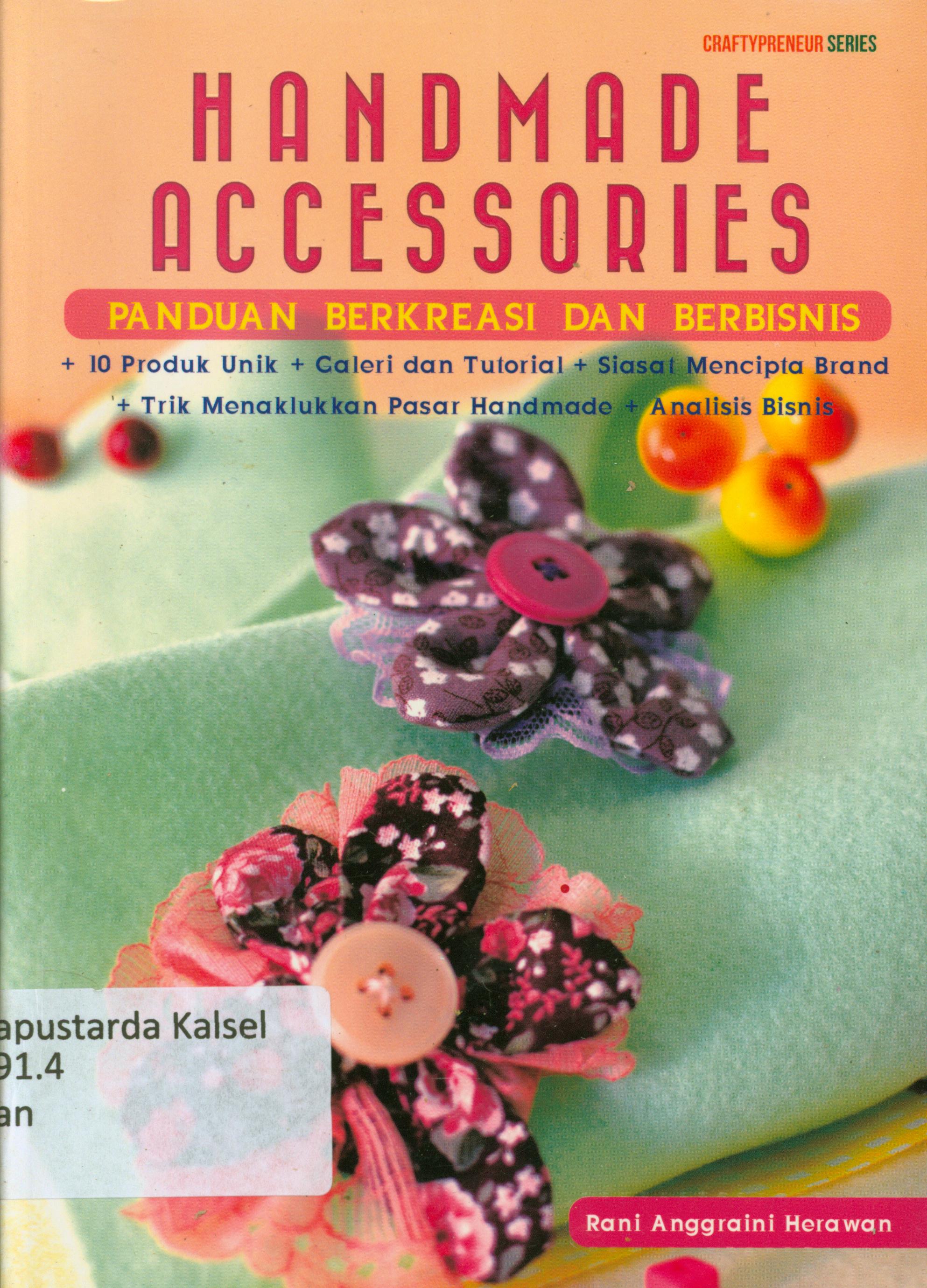 Cover Handmade accessories :  Panduan berkereasi dan berbisnis + 10 produk unik, Galeri dan tutorial, siasat menciptakan brand, trik menaklukkan pasar handmade, analisis bisnis / Rani Anggraini Herawan ; editor, Fachmy Casofa