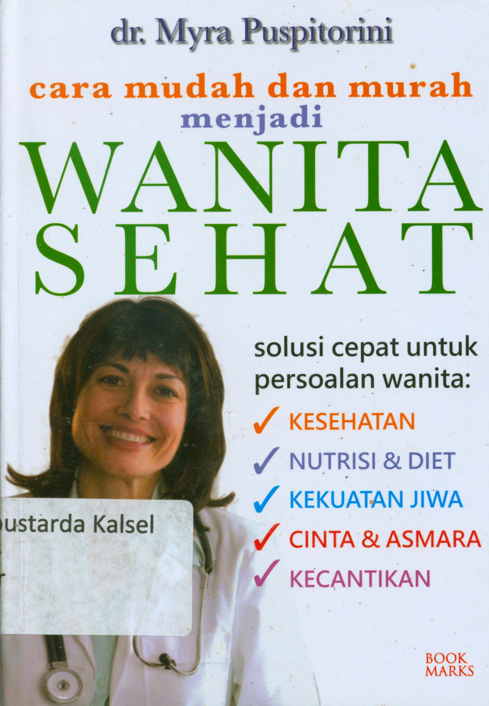 Cover Cara mudah dan murah menjadi wanita sehat : solusi cepat untuk persoalan wanita kesehatan, nutrisi dan diet, kekuatan jiwa, cinta dan asmara, kecantikan / Myra Puspitorini ; penyunting, Chrisna Farmadiani.
