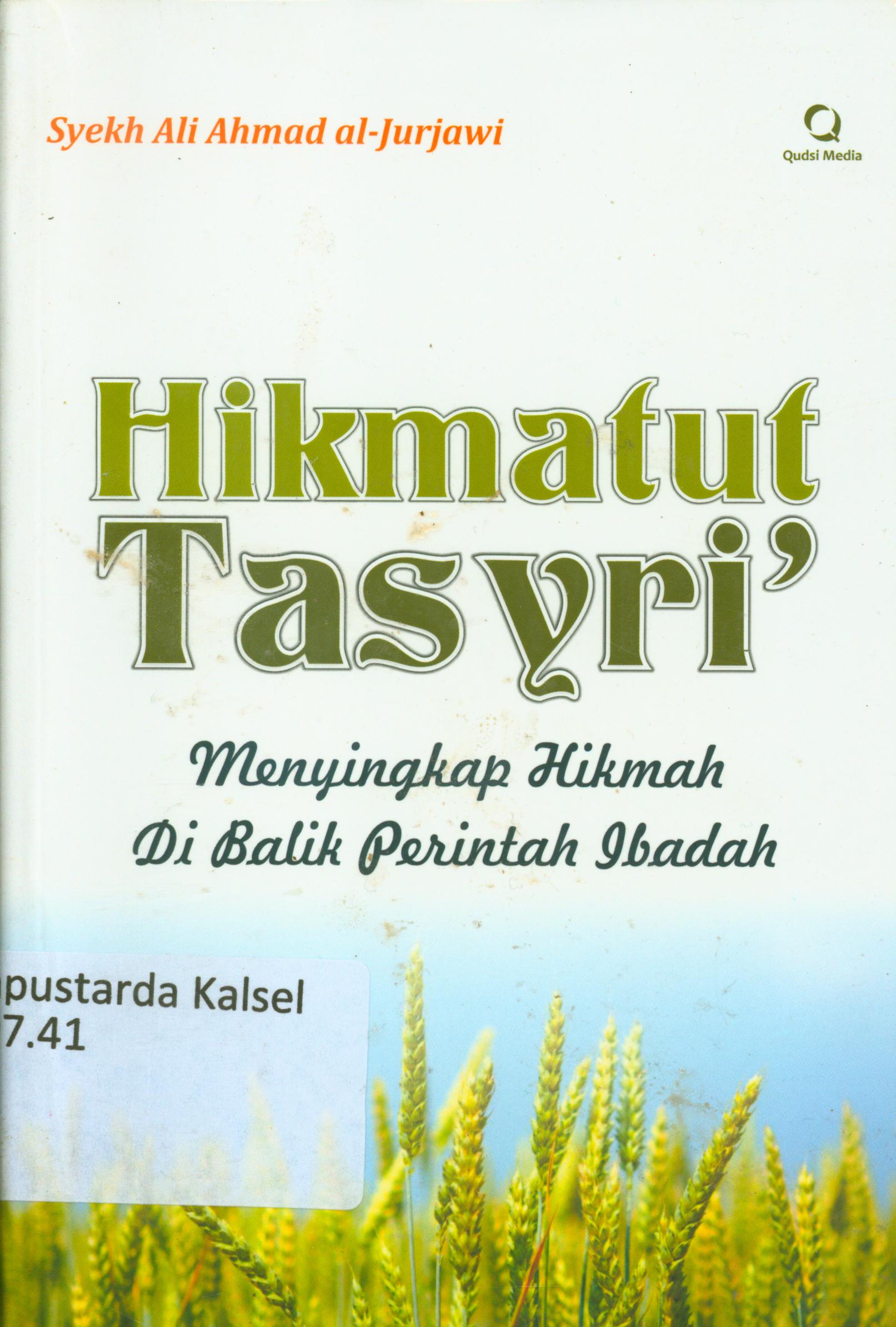Cover Hikmatut Tasyri' : Menyingkap hikmah di balik perintah ibadah / Syekh Ali Ahmad Al-Jurjawi ; penyunting, Abdul Kholiq.