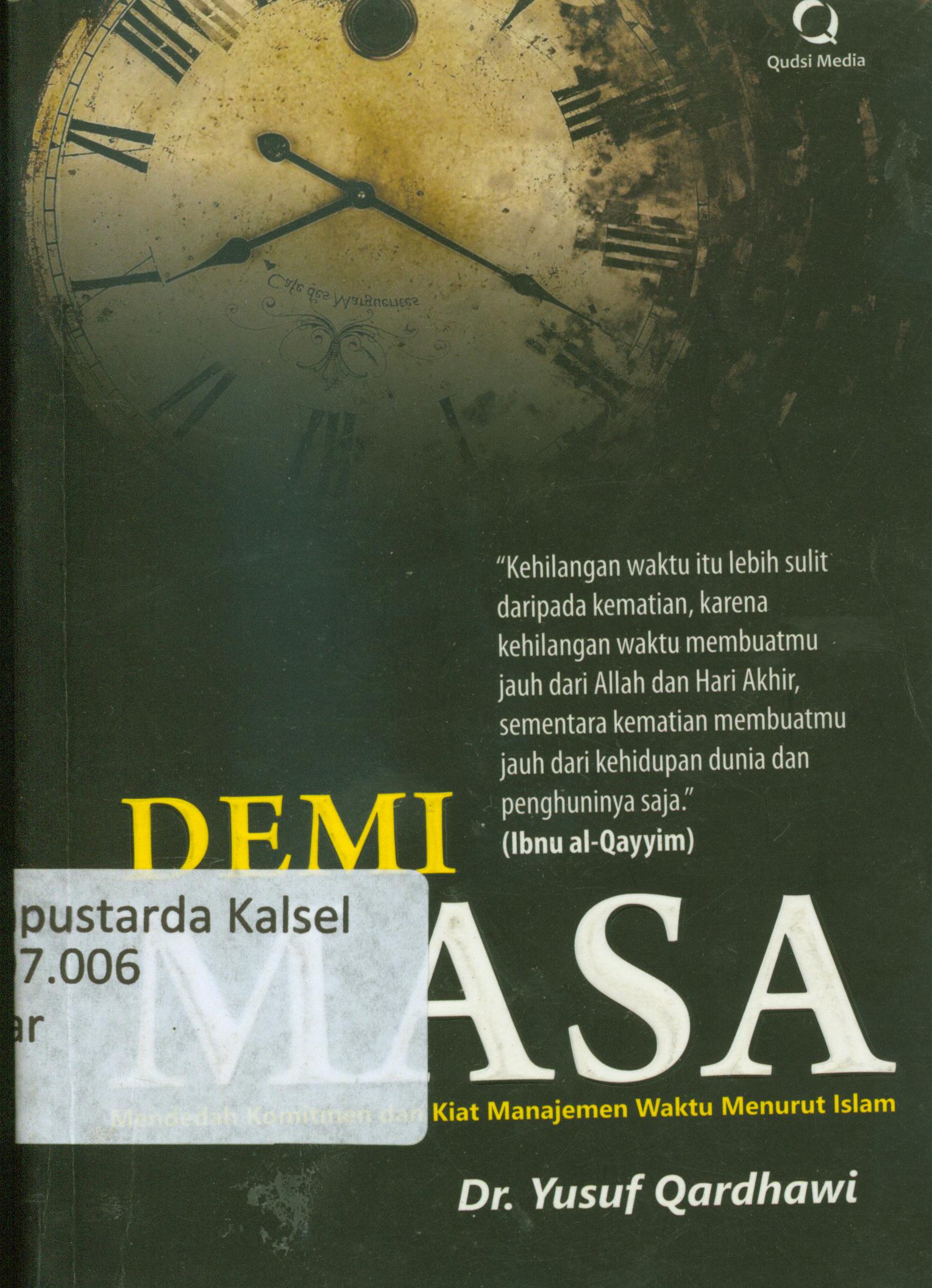 Cover Demi masa : Mendedah komitmen dan kiat manajemen waktu menurut islam / Yusuf Qardhawi ; penerjemah, Abu Ulya ; penyunting, Abdul Kholiq.