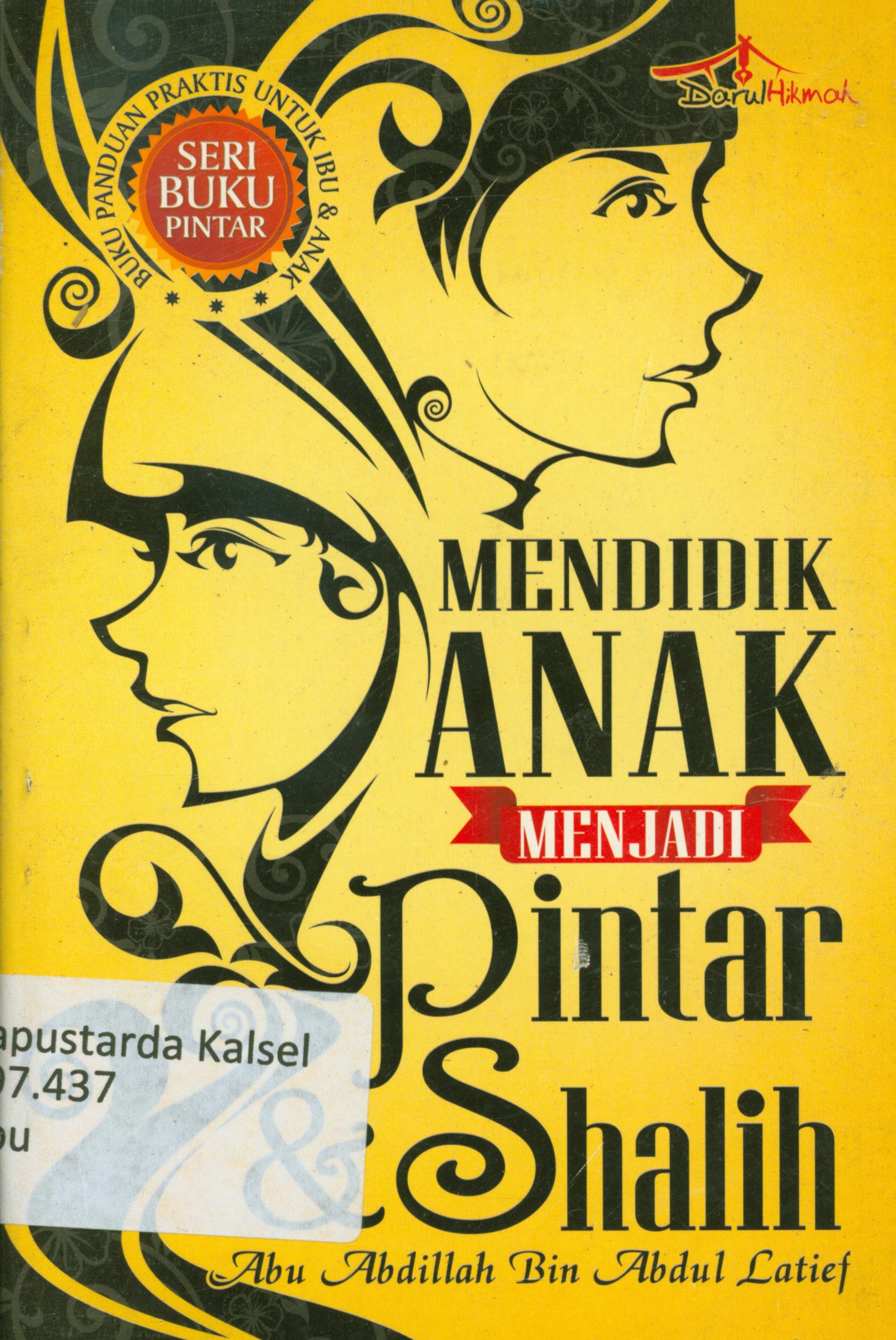 Cover Mendidik anak menjadi pintar dan shalih / Abu Abdillah Bin Abdul Latief ; editor, Illyas Muhsin.