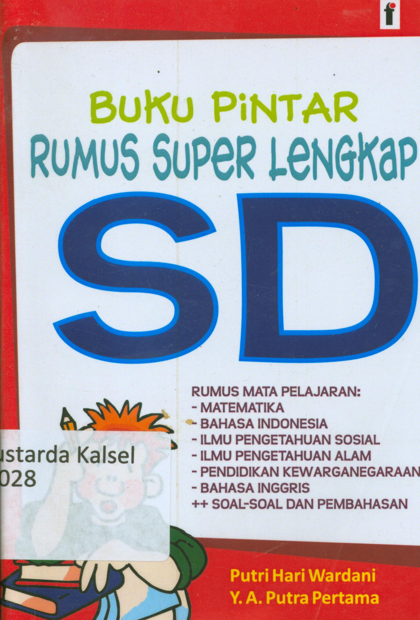 Cover Buku pintar rumus super lengkap SD : Rumus mata pelajaran : Matematika, Bahasa Indonesia, Ilmu Pengetahuan Sosial, Ilmu Pengetahuan Alam, Pendidikan Kewarganegaraan, Bahasa Inggris + soal-soal dan Pembahasan / Putri Hari Wardani, Y.A.Putra Pertama ; editor, Qoni.