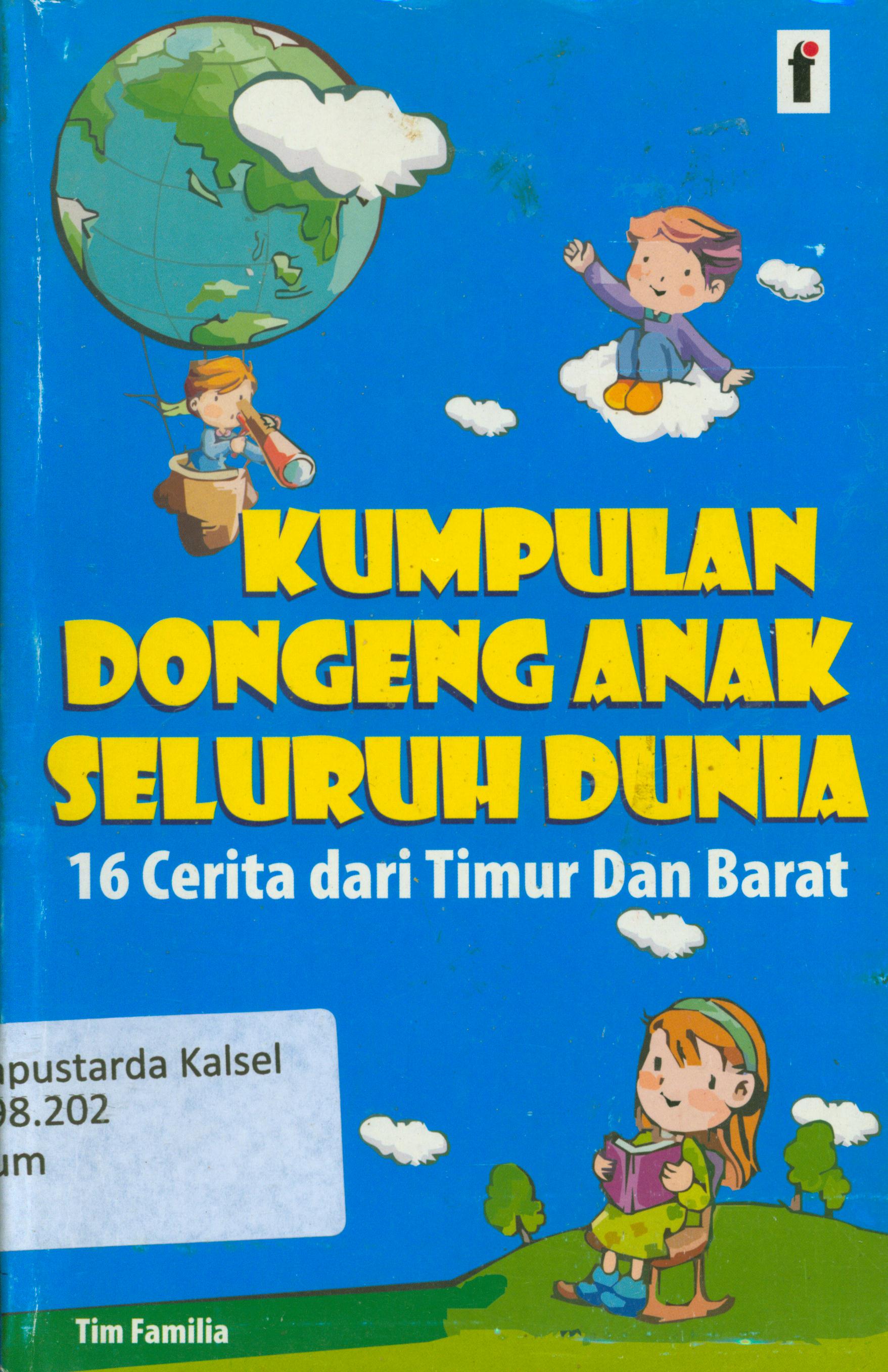 Cover Kumpulan dongeng anak seluruh dunia : 16 cerita dari Timur dan Barat / Tim Familia ; editor, Qoni.