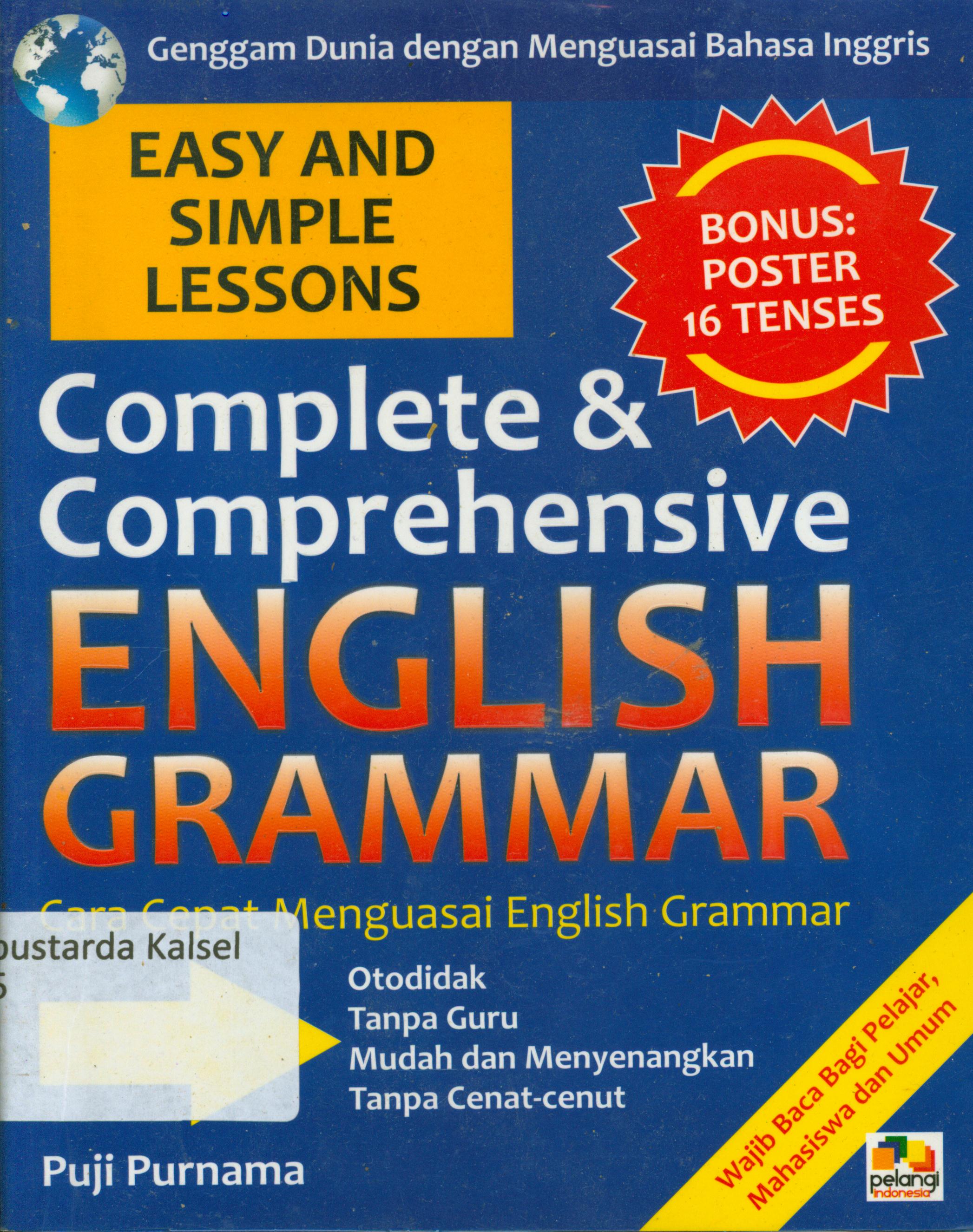 Cover Complete dan comprehensive english grammar :  cara cepat menguasai english grammar : Otodidak tanpa guru mudah dan menyenangkan tanpa cenat-cenut / Puji Purnama ; penyunting, Daru Wijayanti