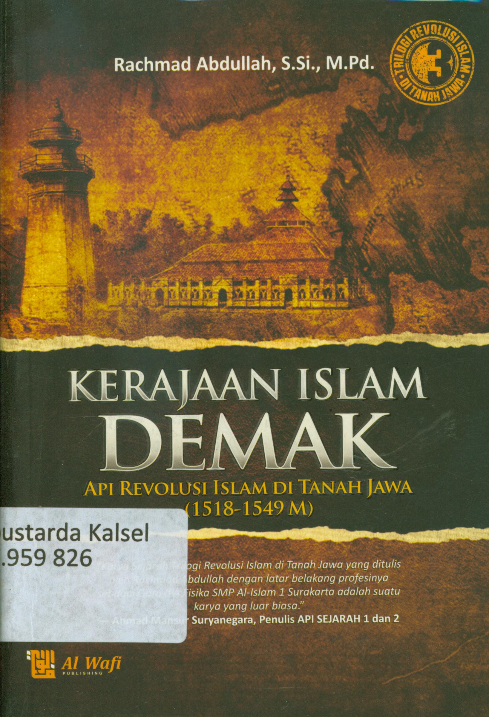 Cover Kerajaan islam demak : Api revolusi islam di tanah jawa (1518-1549 M) / Rachmat Abdullah ; editor, Al-Wafi