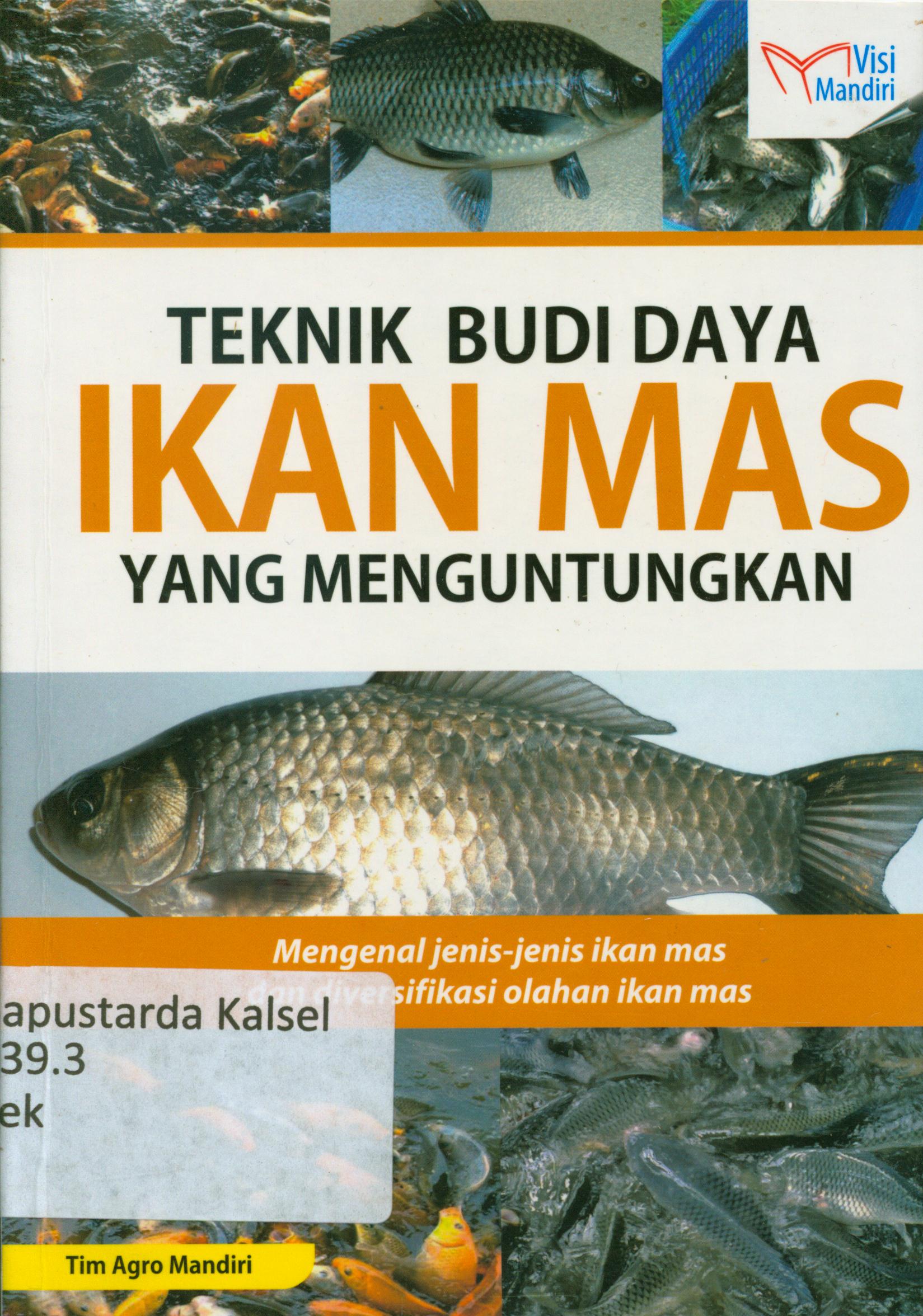 Cover Teknik budidaya Ikan Mas yang memguntungkan : Mengenal jenis-jenis Ikan Mas dan diversifikasi olahan Ikan Mas / Tim Agro Mandiri