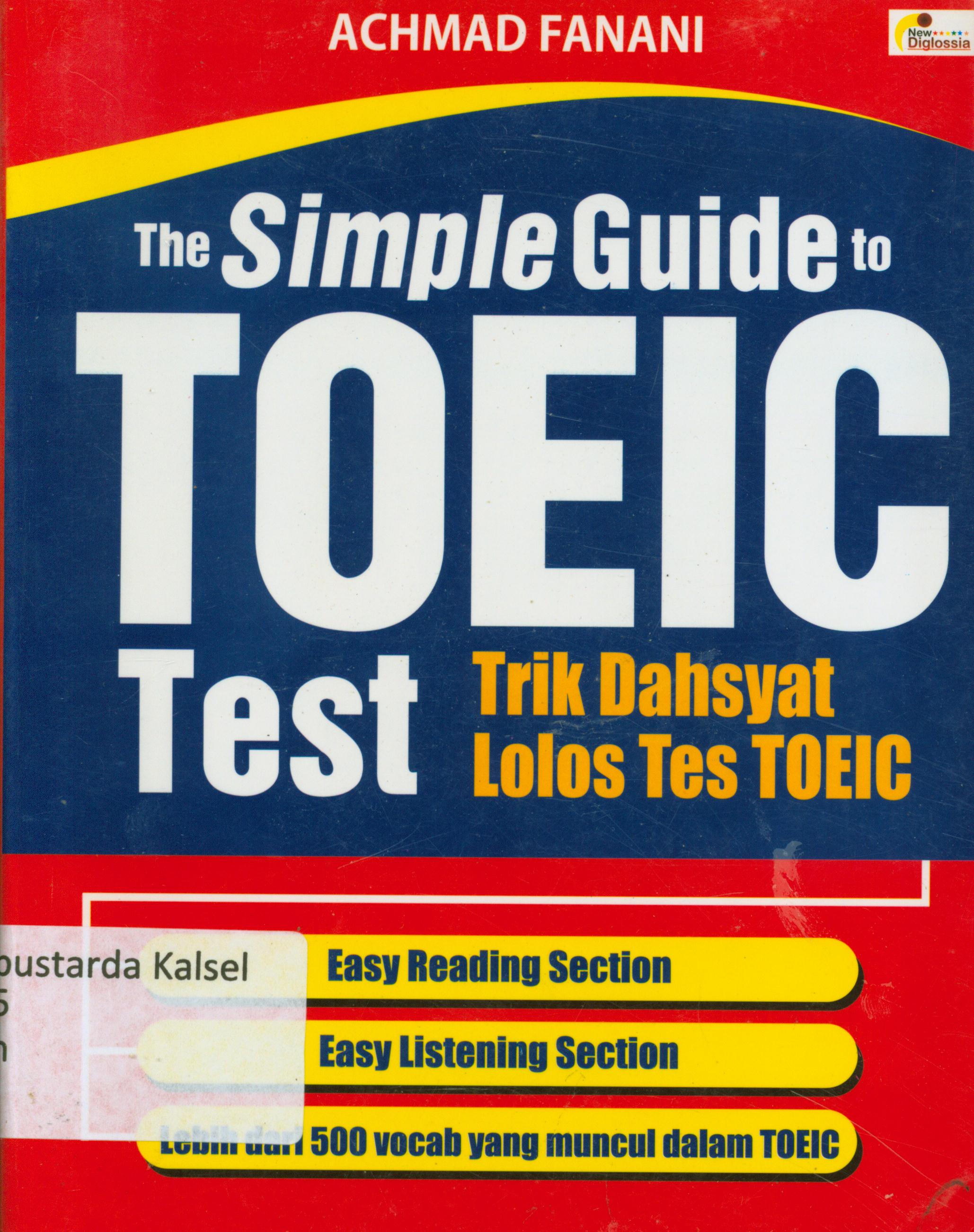 Cover The simple guide to toeic test trik dahsyat lolos tes toeic : Easy reading section, easy listening section, lebih dari 500 vocab yang muncul dalam TOEIC / Achmad Fanani