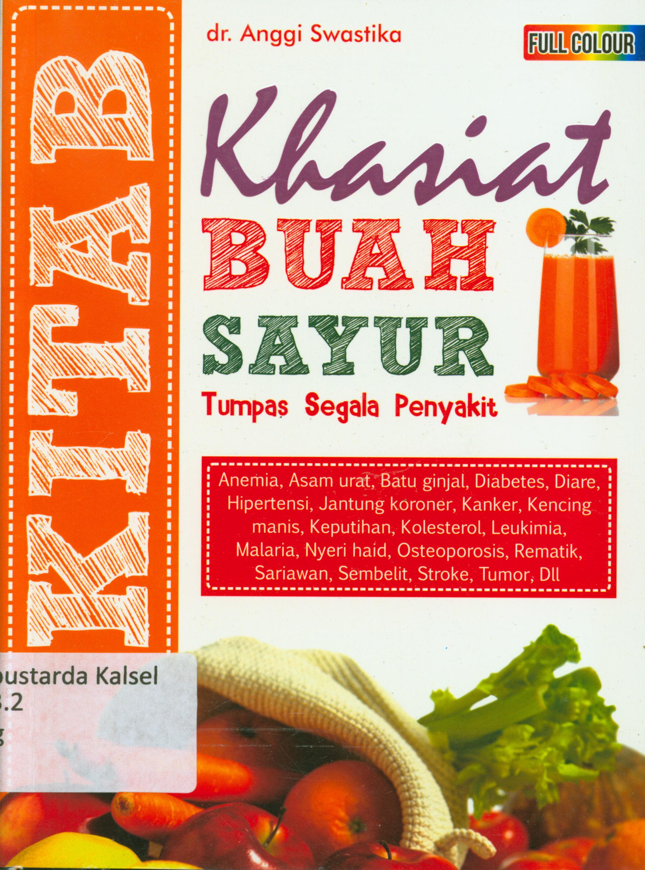 Cover Khasiat buah sayur tumpas segala penyakit : Anemia, asam urat, batu ginjal, diabetes, diare, hipertensi, jantung koroner, kanker, kencing manis, keputihan, kolesterol, leukimia, malaria, nyeri haid, osteoporosis, rematik, sariawan, sembelit, stroke, tumor, dll / Anggi Swastika ; editor, Episentrum Superteam