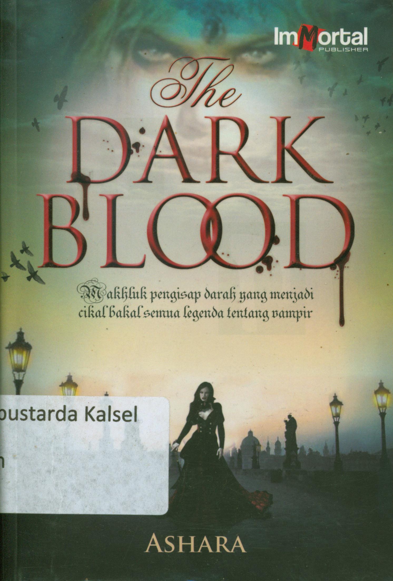 Cover The dark blood : Makhluk pengisap darah yang menjadi cikal bakal semua legenda tentang vampir / Ashara ; editor, Rafika Satya