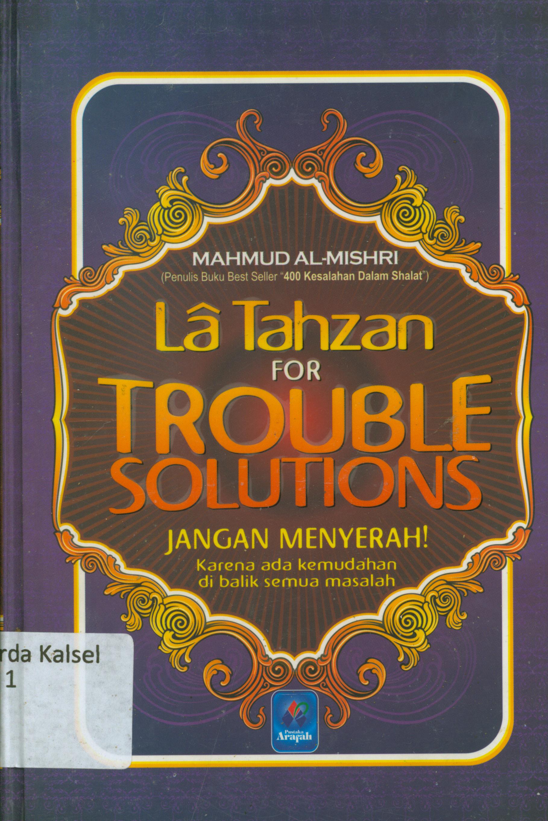 Cover La Tahzan for trouble solution : Jangan menyerah ! karena ada kemudahan di balik semua masalah / Mahmud Al-Mishri Abu Ammar ; penerjemah, Denis Arifandi ; editor, Umar Hadid