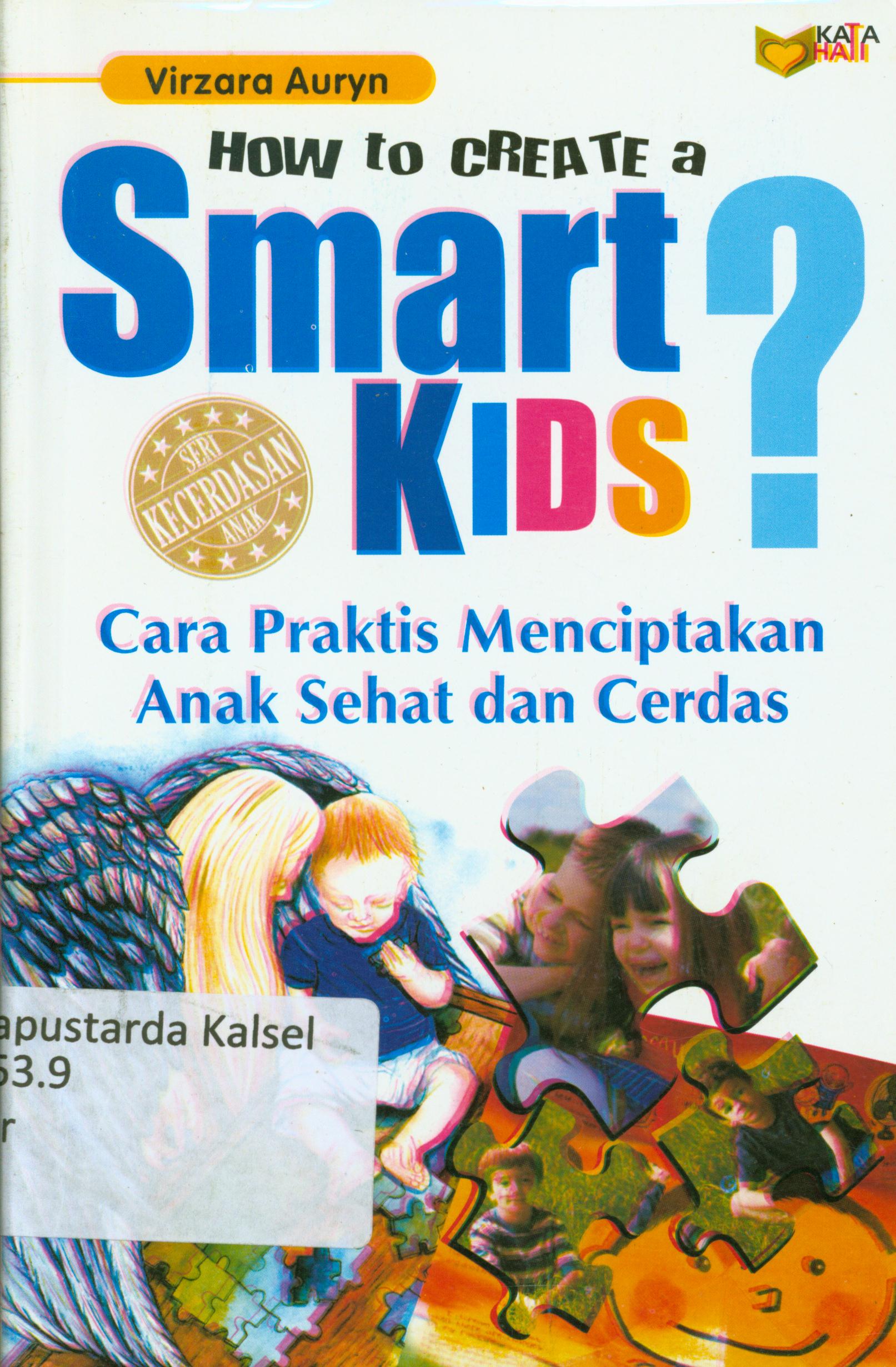 Cover How to create a smart kids ? : Cara praktis menciptakan anak sehat dan cerdas / Vizara Auryn ; editor, Abdul Qodir Shaleh
