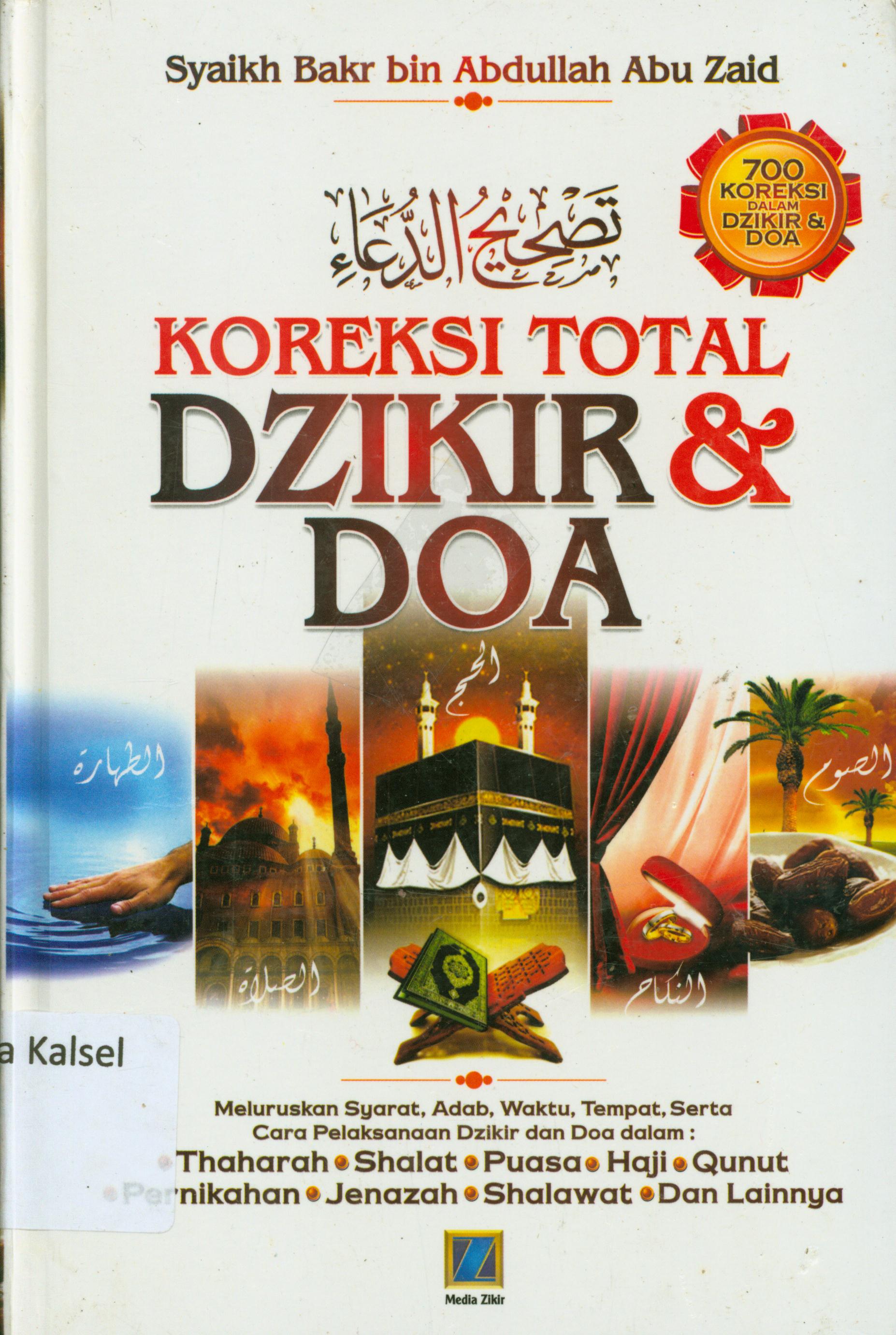 Cover Koreksi total dzikir dan doa : Meluruskan syarat, adab, waktu, tempat, serta cara pelaksanaan dzikir dan doa dalam : thaharah, shalat, puasa, haji, qunut, pernikahan, jenazah, shalawat dan lainnya / Syaikh Bakr bin Abdullah Abu Zaid ; penerjemah, Abu Hanim ; editor, Tim Media Zikir