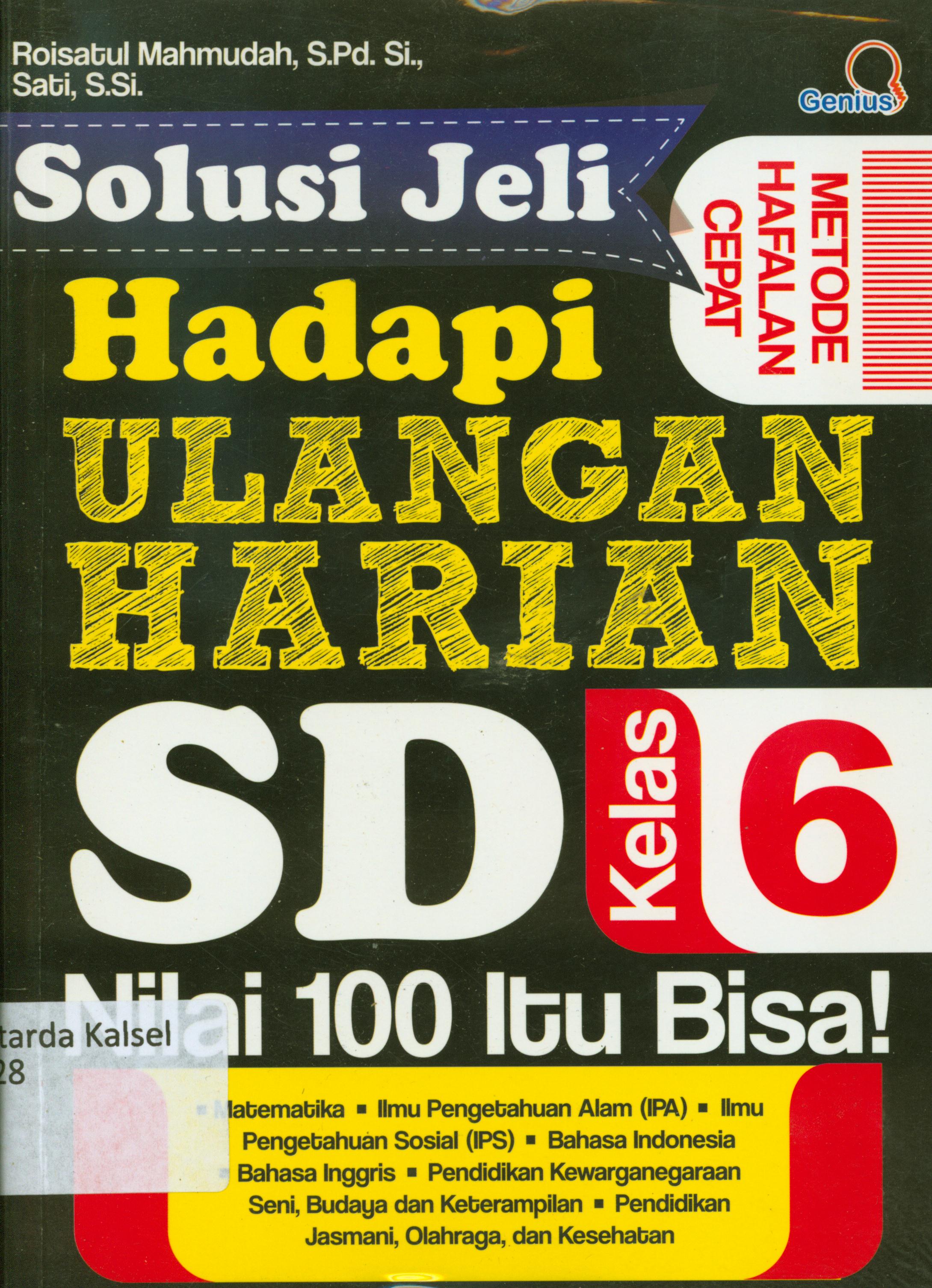 Cover Solusi jeli hadapi ulangan harian SD kelas 6 : Nilai 100 itu bisa ! / Roisatul Mahmudah