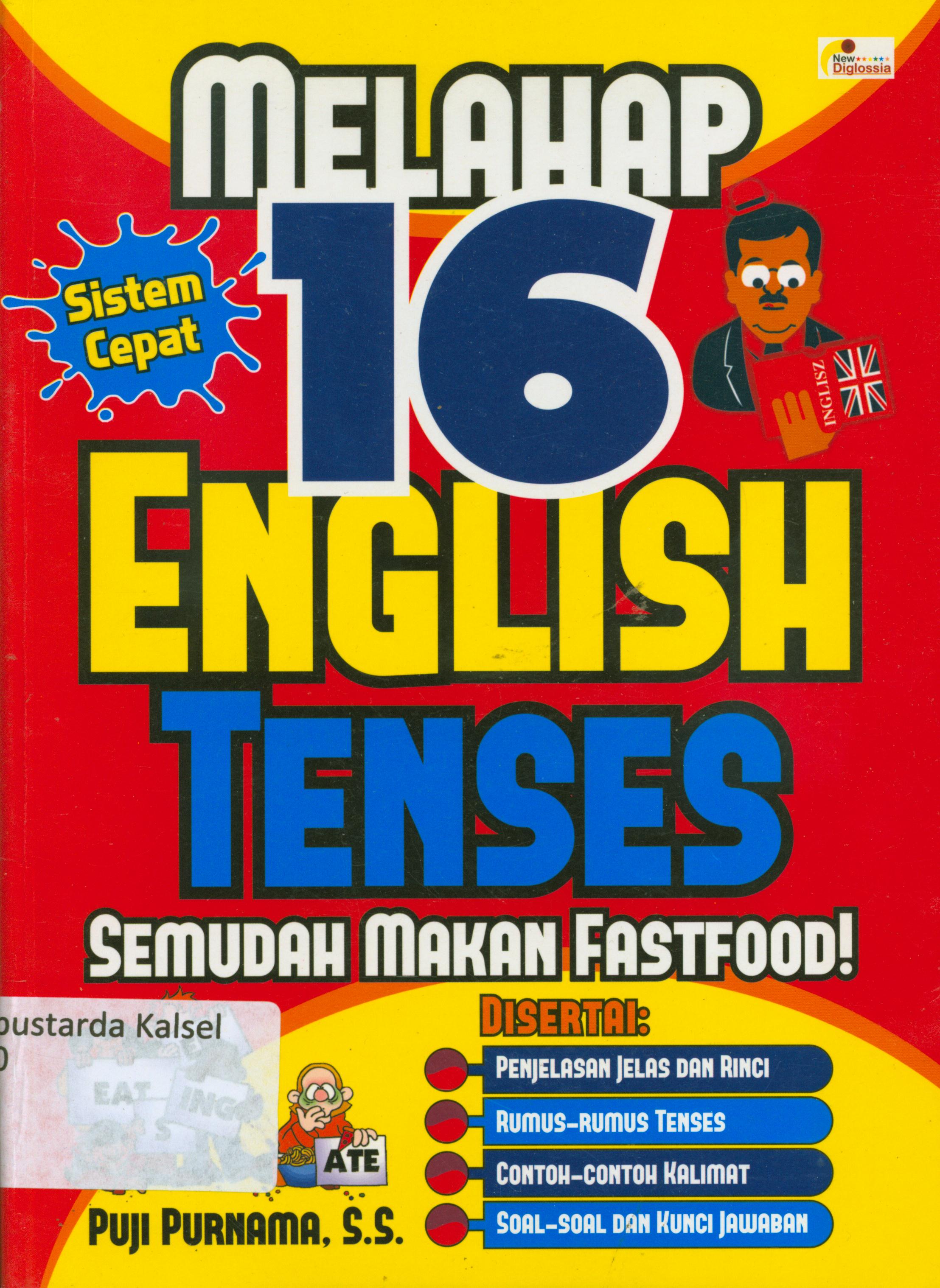 Cover Melahap 16 english tenses semudah makan fastfood disertai : penjelasan jelas dan rinci, rumus-rumus tenses, contoh-contoh kalimat, soal-soal dan kunci jawaban / Puji Purnama ; penyunting, Daru Wijayanti