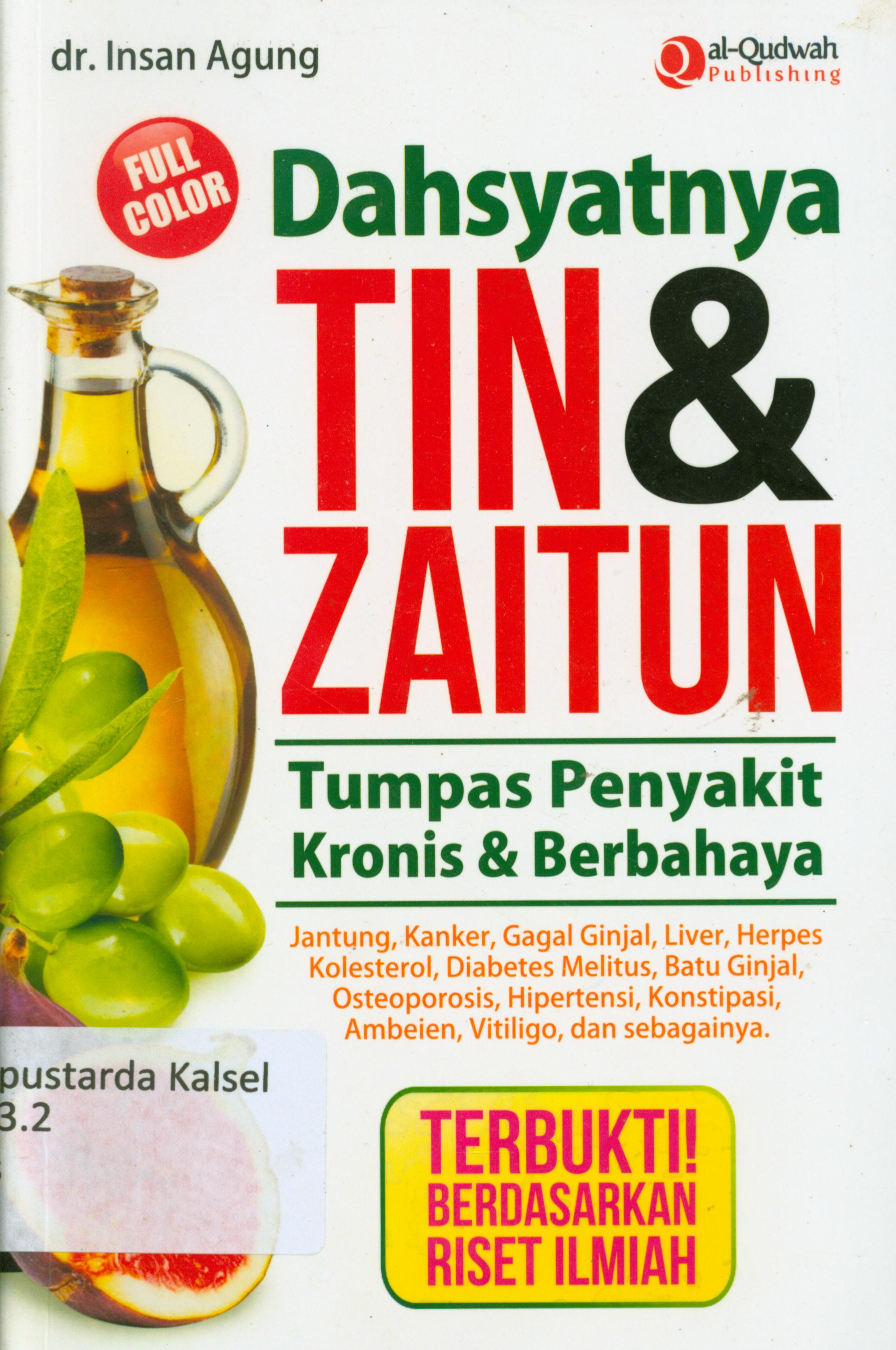 Cover Dahsyatnya tin dan zaitun : Tumpas penyakit kronis dan berbahaya : Jantung, kanker, gagal ginjal, liver, herpes, kolesterol, diabetes melitus, batu ginjal, osteoporosis, hipertensi, konstipasi, ambeien, vitiligo dan sebagainya / Insan Agung ; penyunting, Endang R